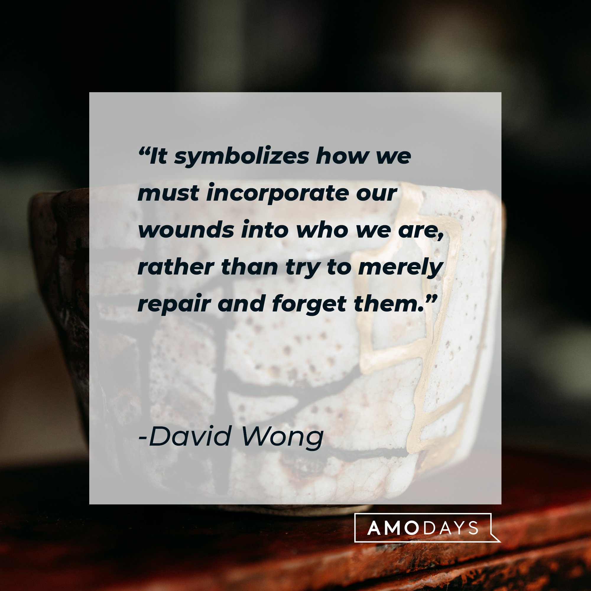  David Wong’s quote: "It symbolizes how we must incorporate our wounds into who we are, rather than try to merely repair and forget them.” | Image: AmoDays