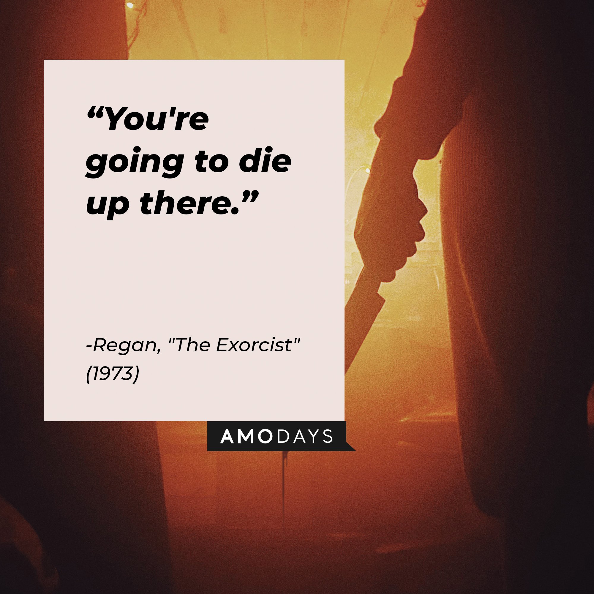  Regan’s quote from “The Exorcist" (1973) "You're going to die up there." | Image: AmoDays
