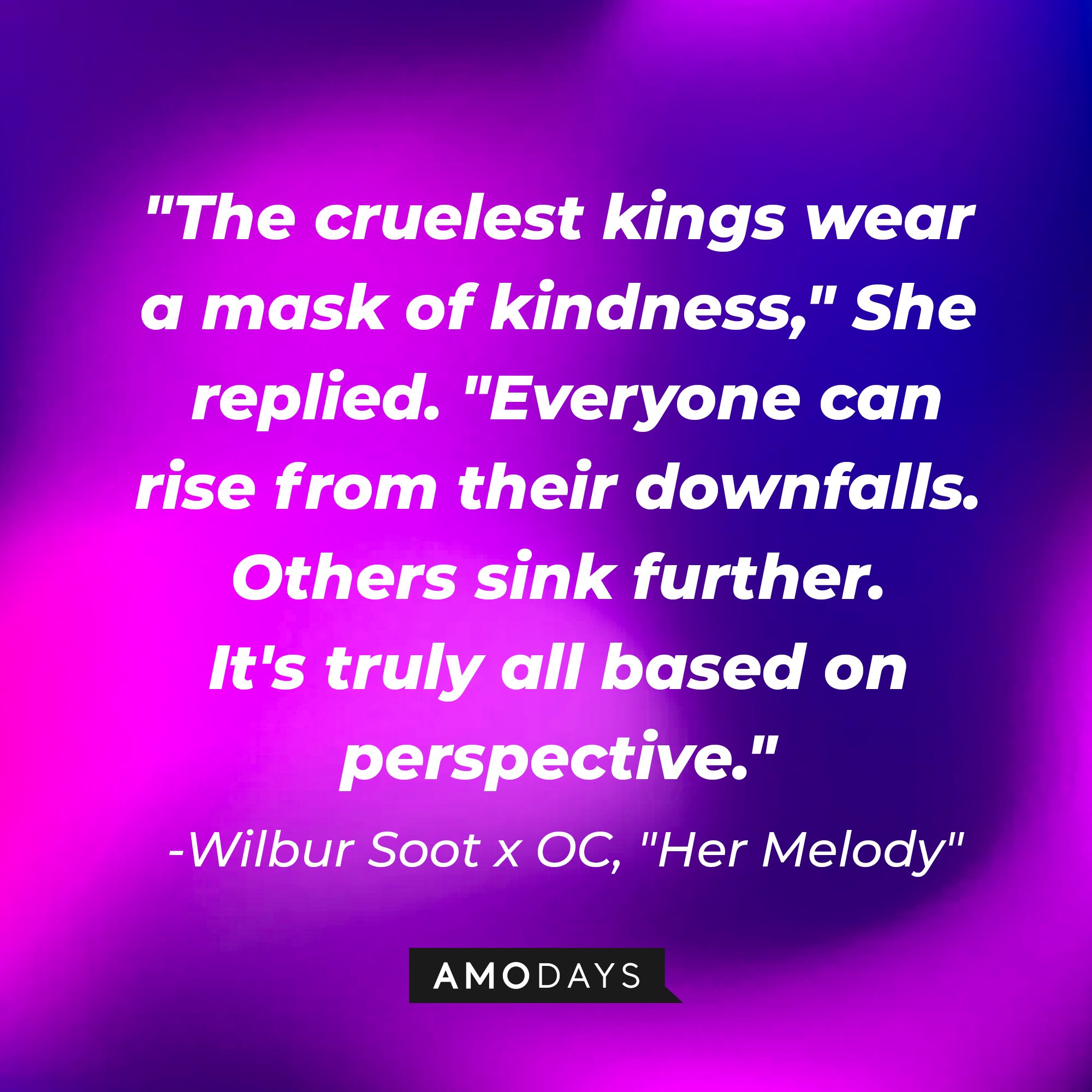 Wilbur Soot and OC's quote: "The cruelest kings wear a mask of kindness," She replied. "Everyone can rise from their downfalls. Others sink further. It's truly all based on perspective." | Image: AmoDays