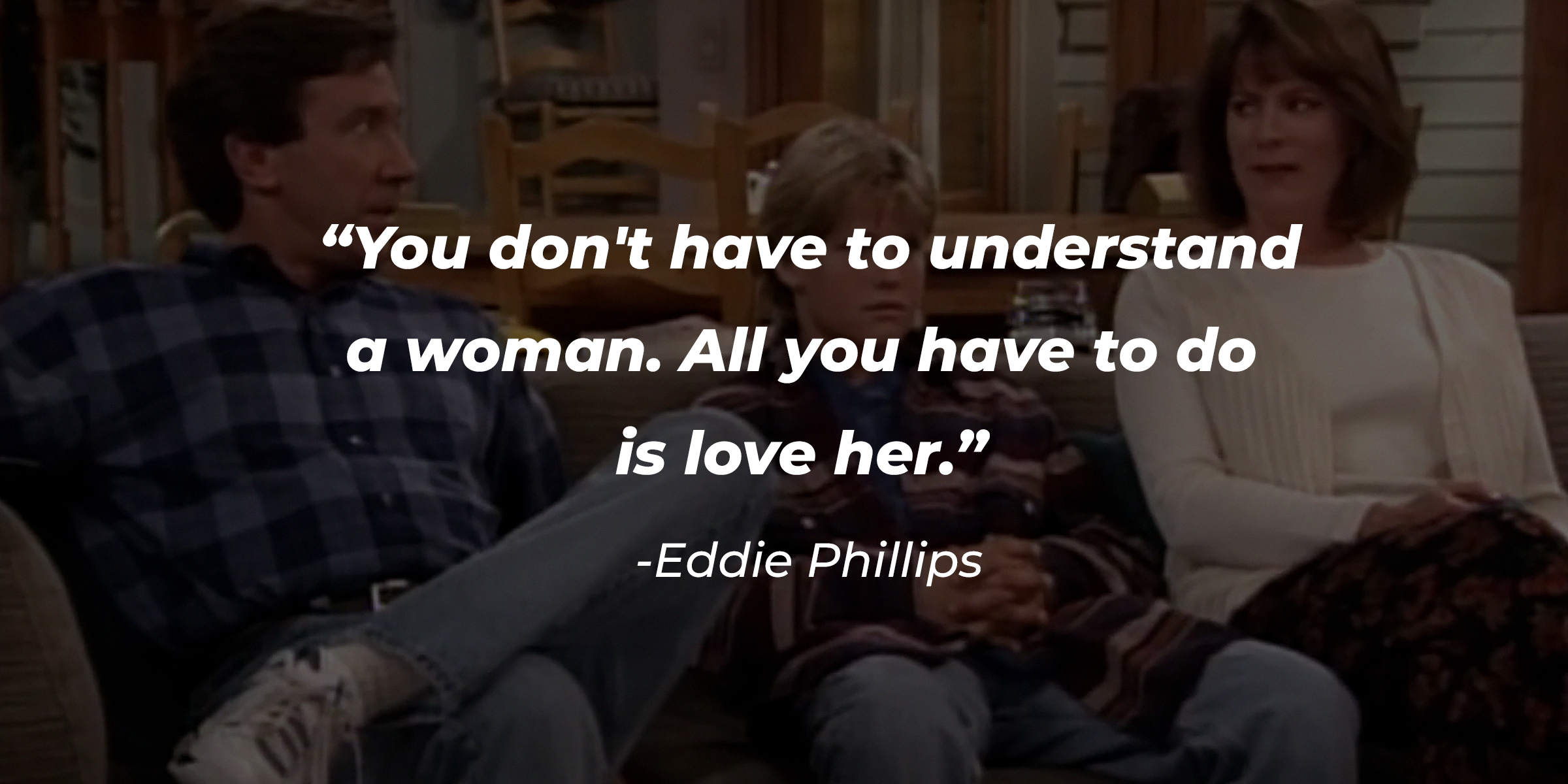 Tim, Brad and Jill, with Eddie Phillips' quote from "Home Improvement": “You don't have to understand a woman. All you have to do is love her.” | Source: youtube.com/ABCNetwork