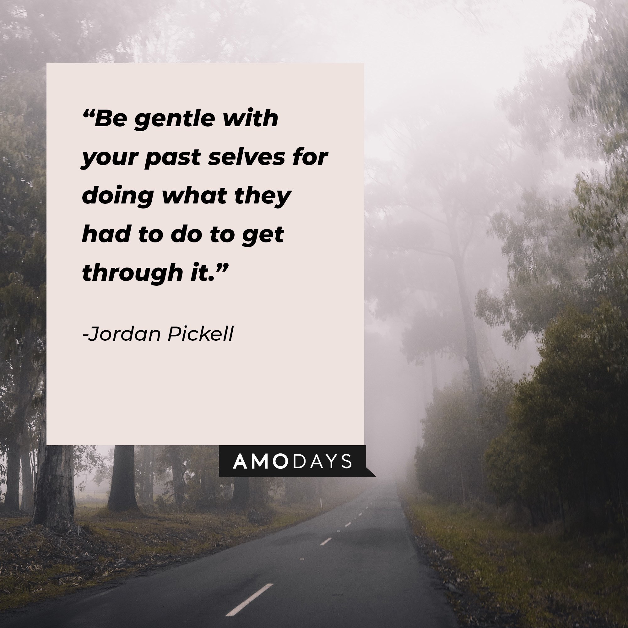 Jordan Pickell‘s quote: “Be gentle with your past selves for doing what they had to do to get through it.” | Image: AmoDays