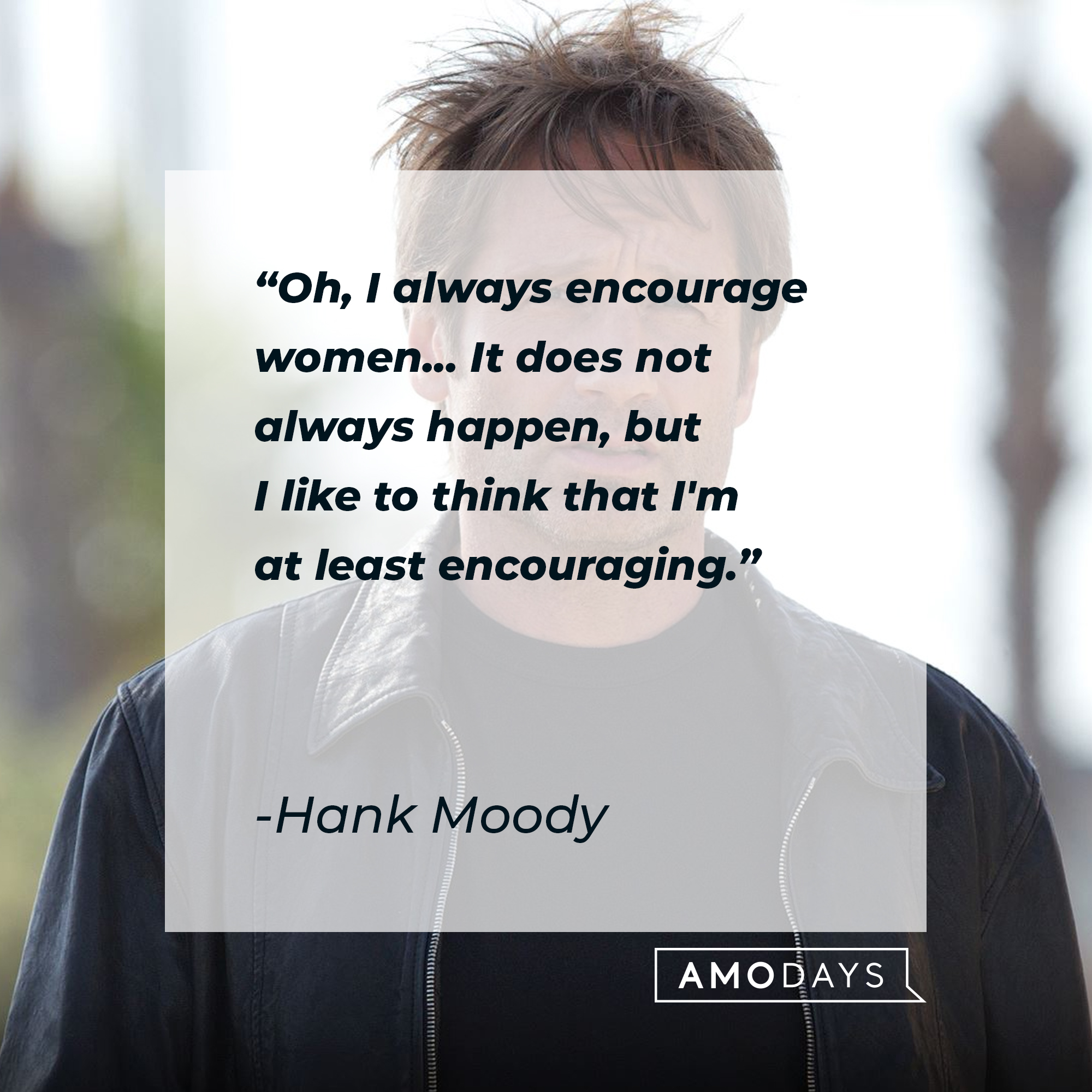 Hank Moody's quote:  "Oh, I always encourage women... It does not always happen, but I like to think that I'm at least encouraging." | Image: AmoDays