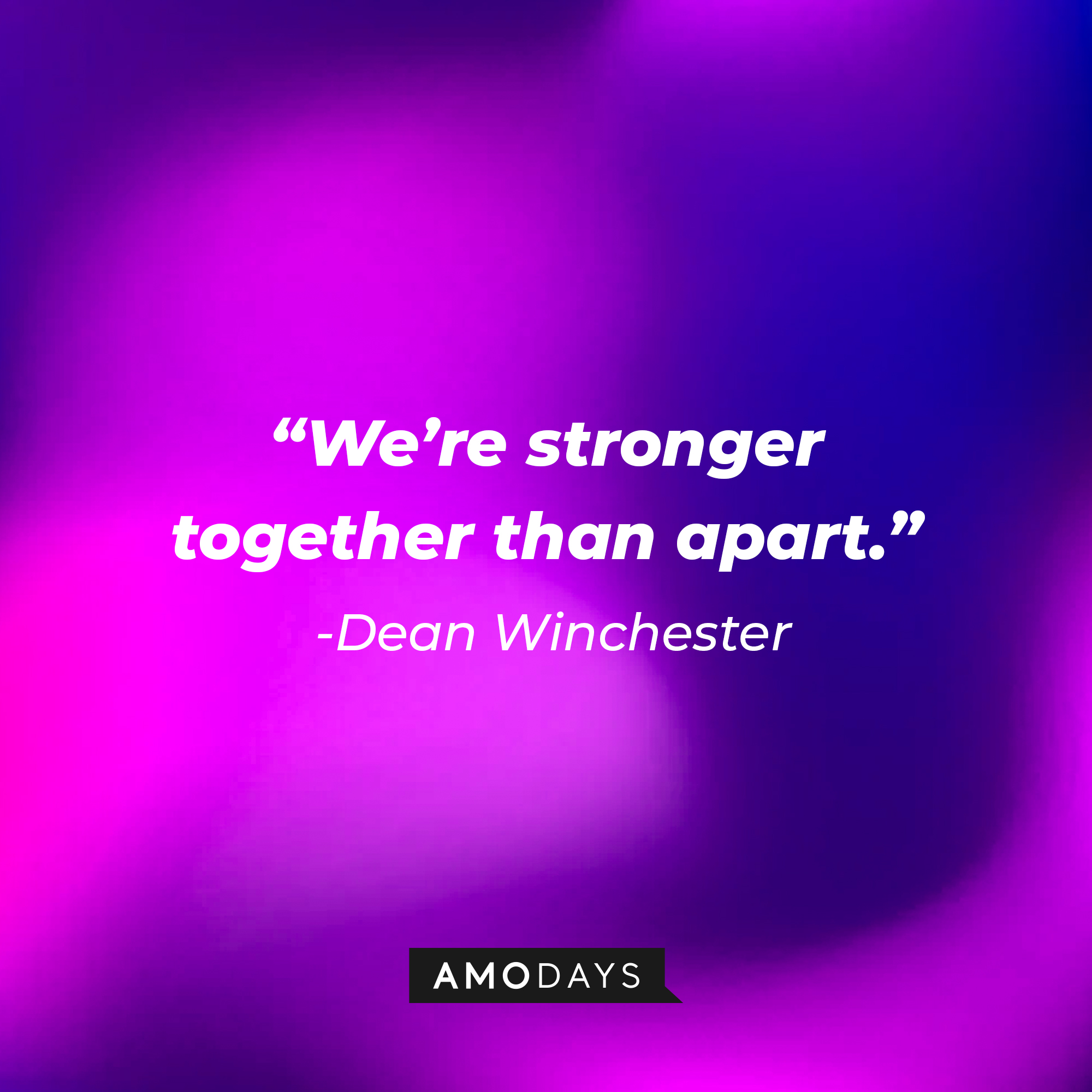 Dean Winchester's quote: "We’re stronger together than apart.” | Source: AmoDays