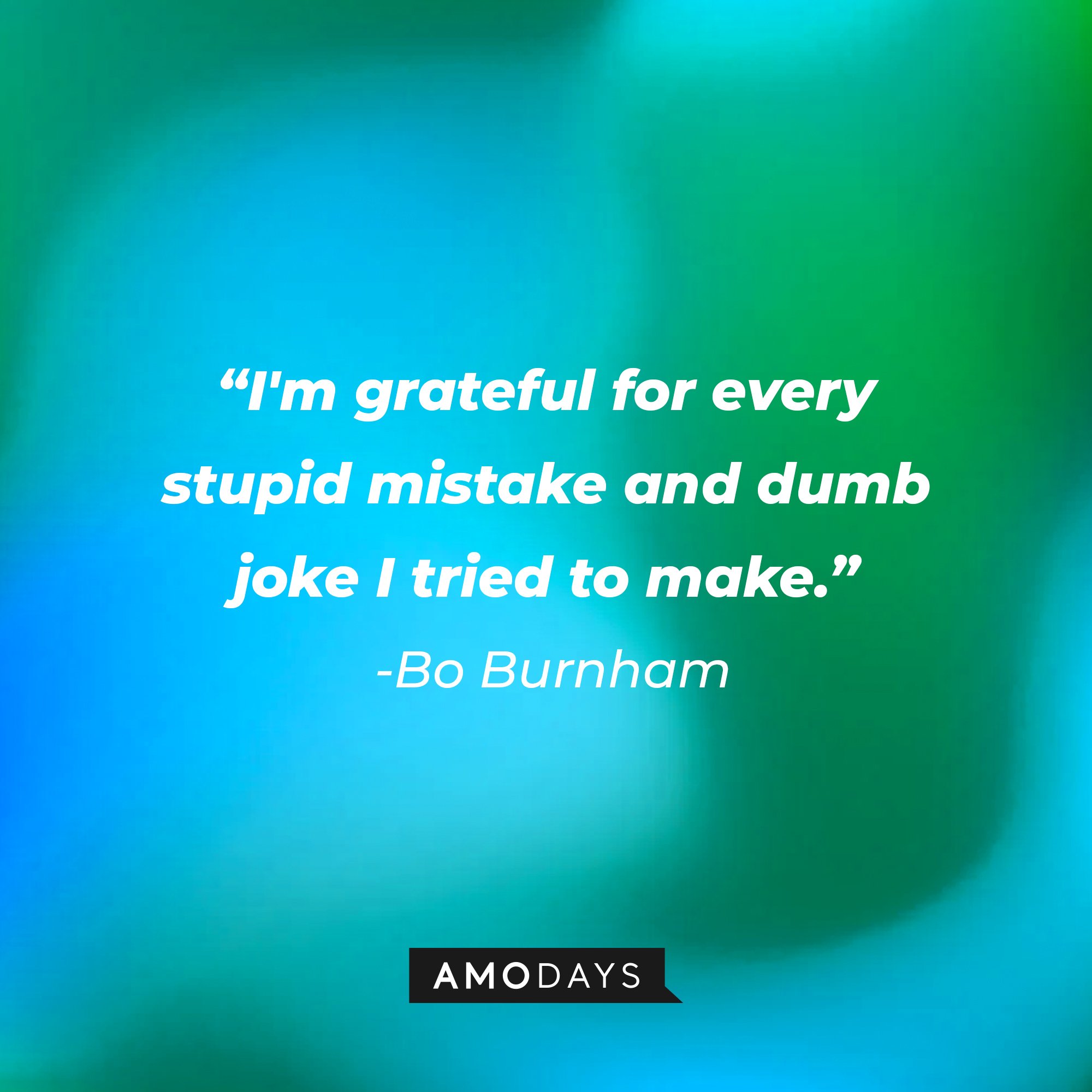 Bo Burnham's quote: "I'm grateful for every stupid mistake and dumb joke I tried to make." | Image: AmoDays