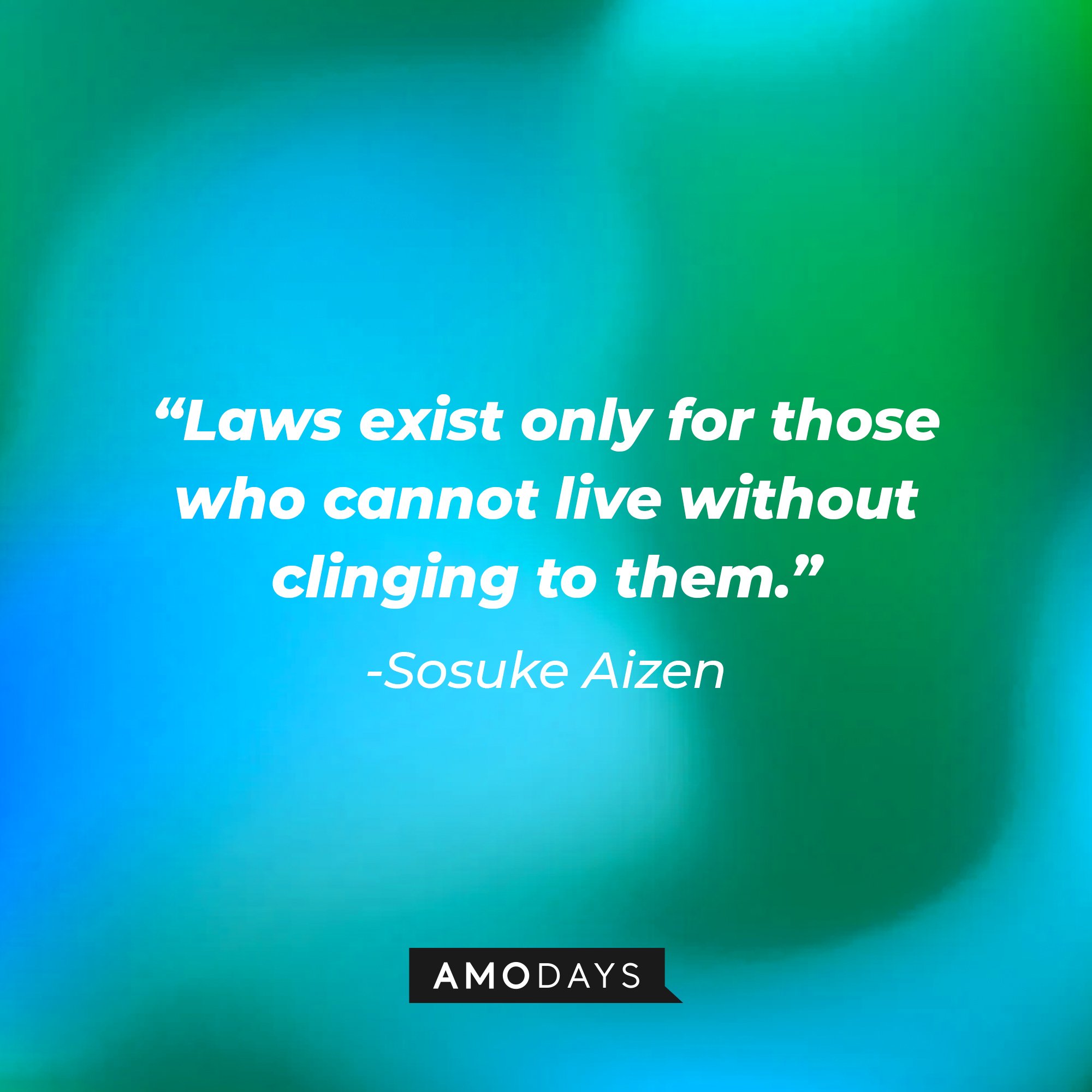 Sosuke Aizen's quote: "Laws exist only for those who cannot live without clinging to them." | Image: AmoDays