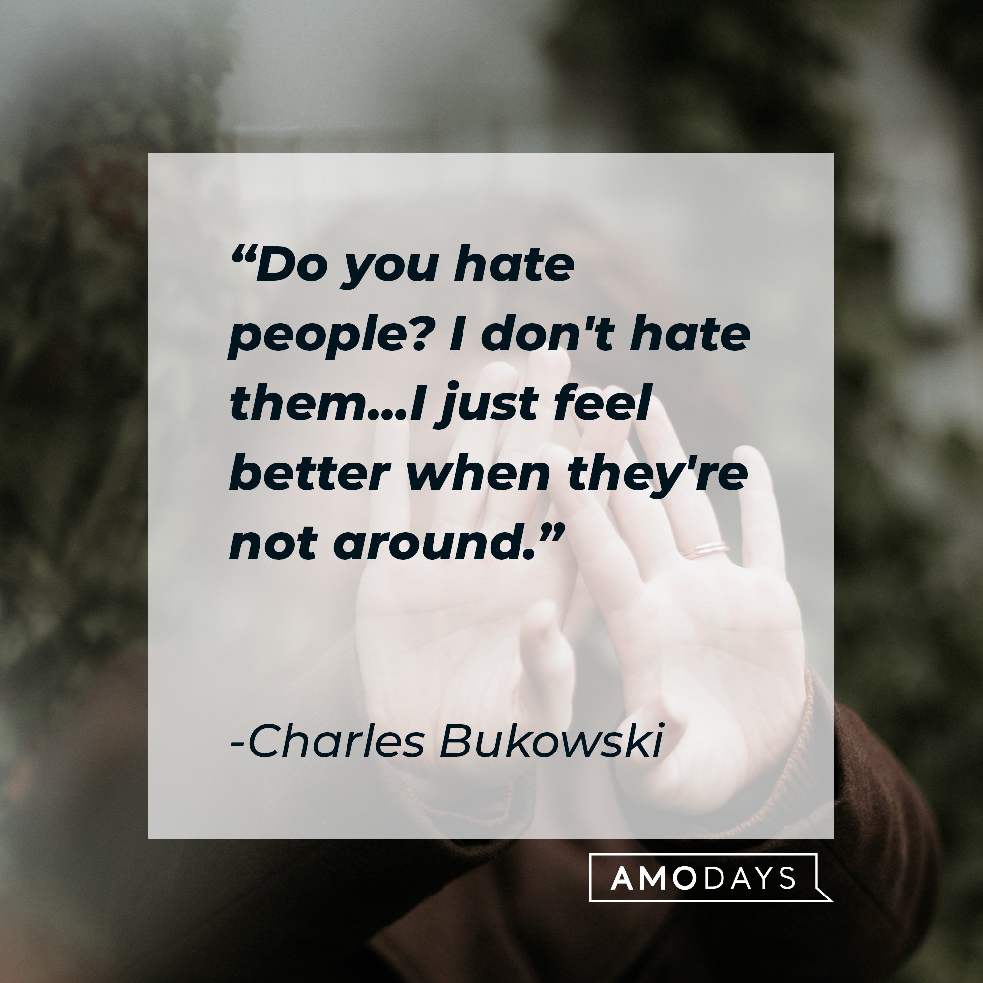 Charles Bukowski’s quote: "Do you hate people? I don't hate them...I just feel better when they're not around." | Image: AmoDays 