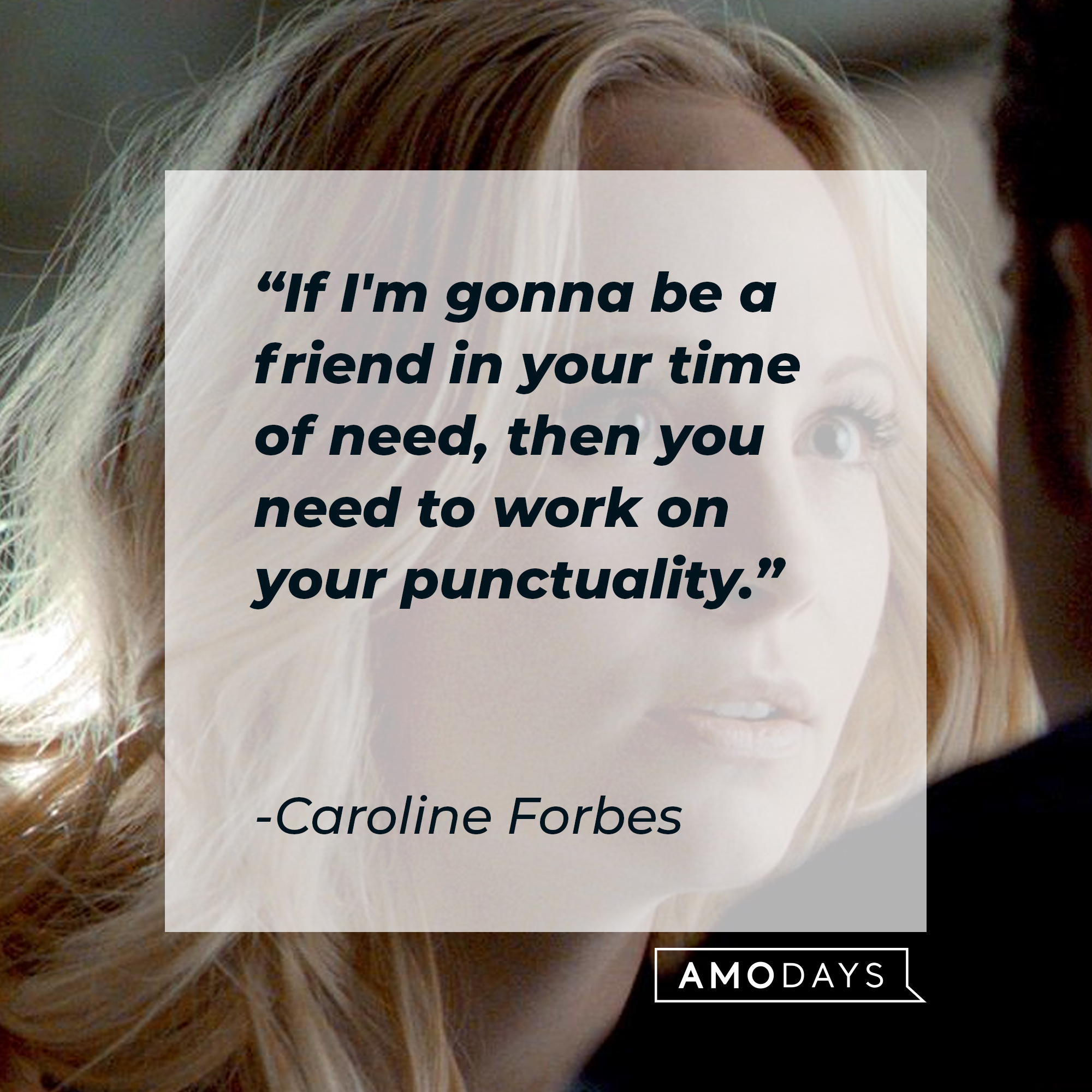 Caroline Forbes' quote: "If I'm gonna be a friend in your time of need, then you need to work on your punctuality." | Source: Facebook.com/thevampirediaries