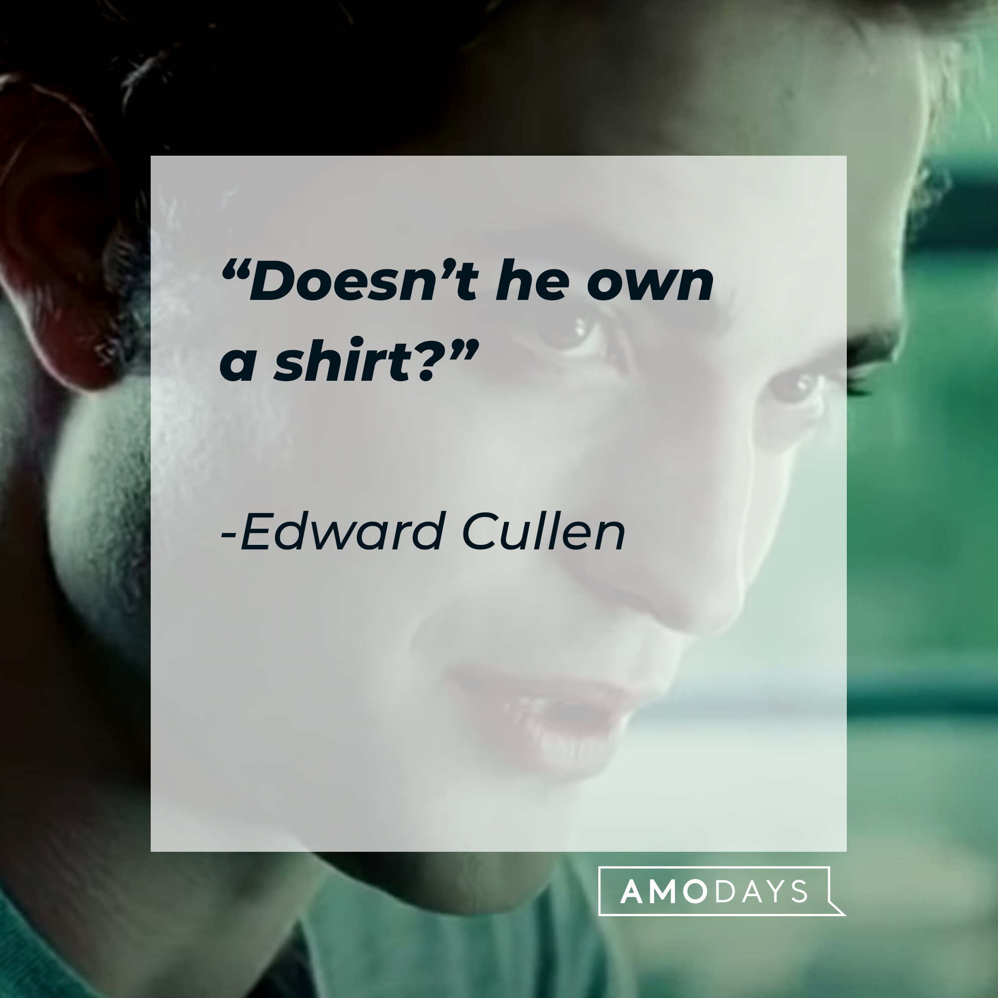 Edward Cullen's quote: “Doesn’t he own a shirt?” | Source: facebook.com/twilight