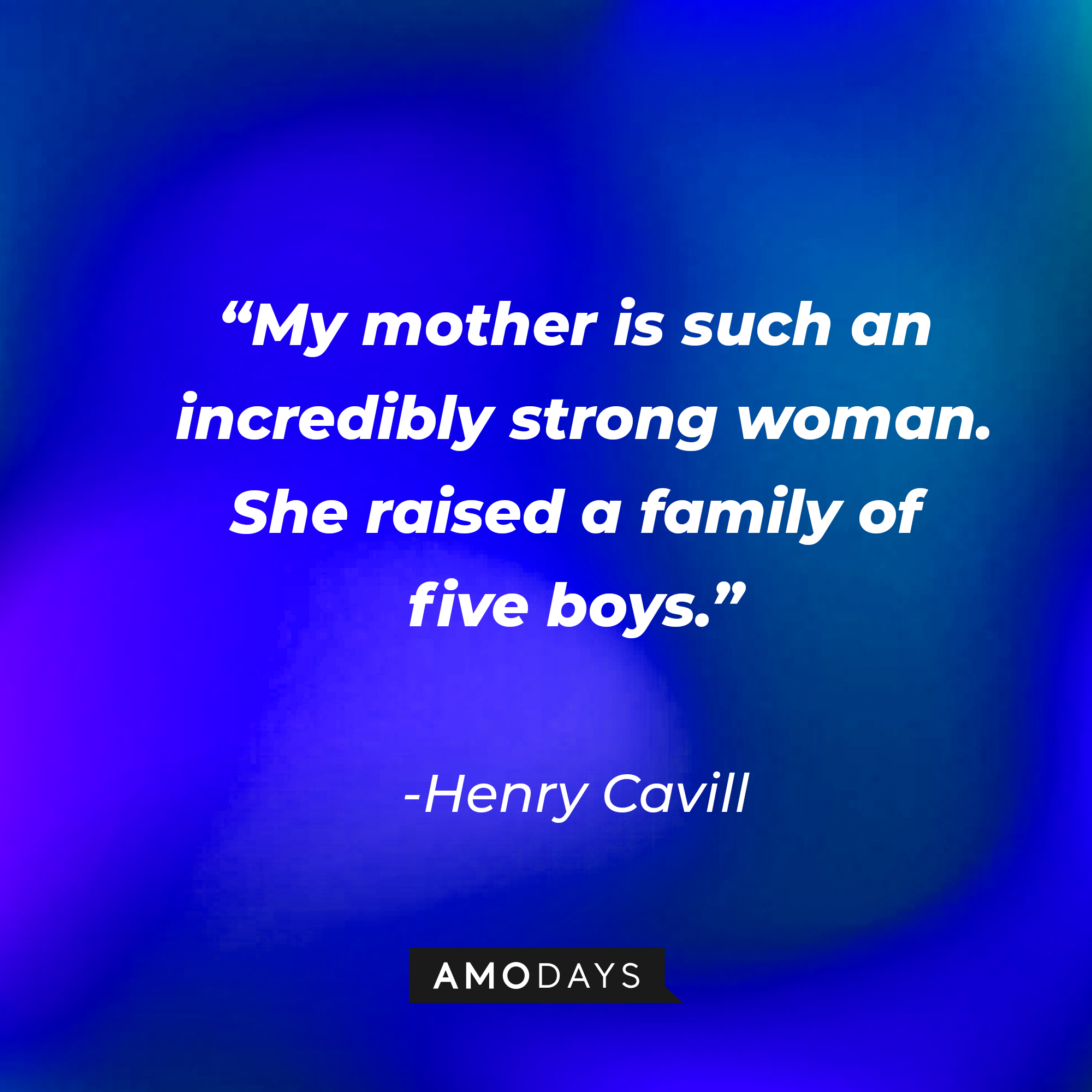 Henry Cavill’s quote: "My mother is such an incredibly strong woman. She raised a family of five boys.” | Source: AmoDays