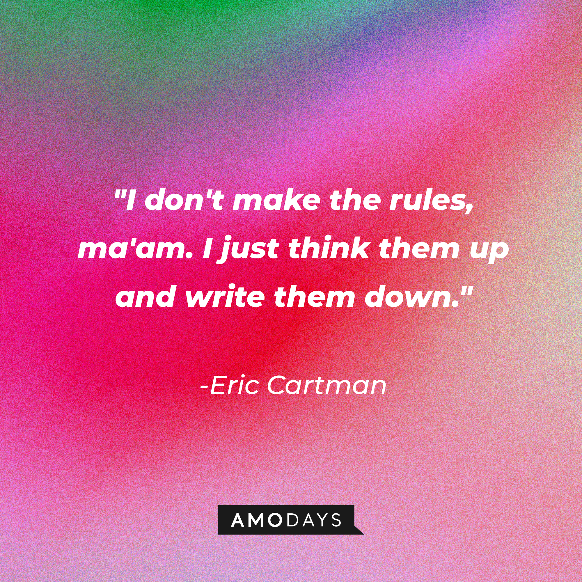 Eric Cartman's quote: "I don't make the rules, ma'am. I just think them up and write them down." | Source: AmoDays