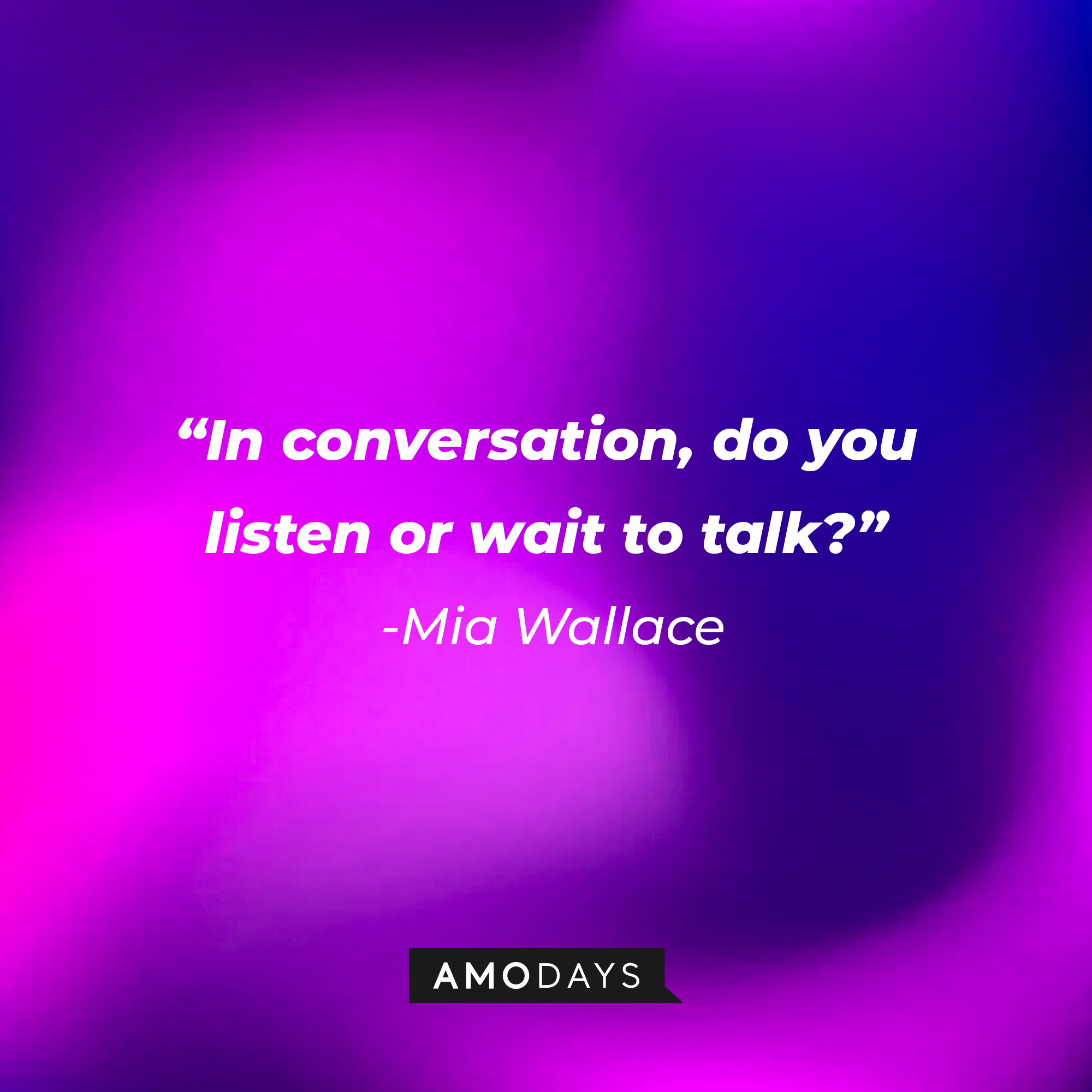 Mia Wallace’s quote: “In conversation, do you listen or wait to talk?” | Source: AmoDays