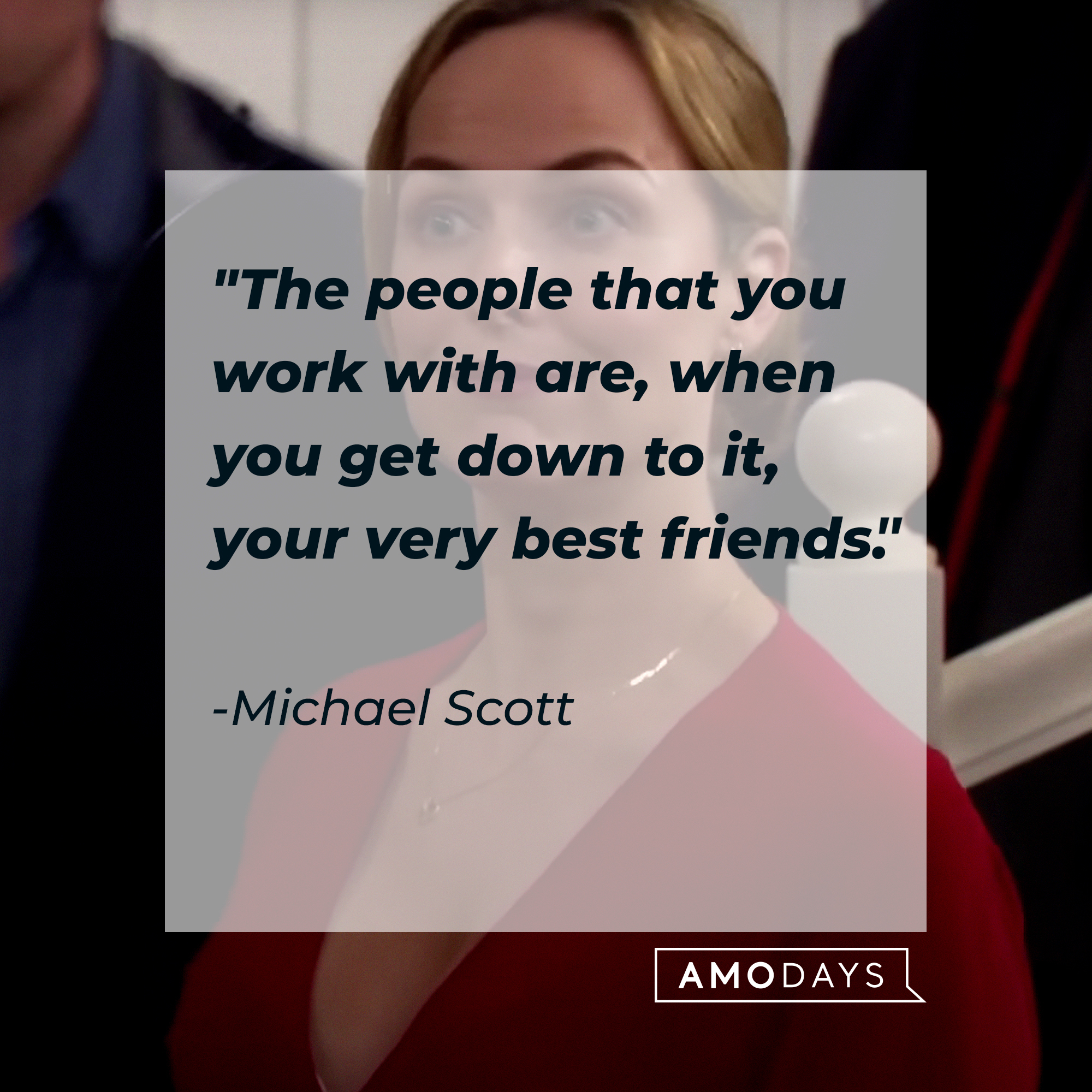 Michael Scott's quote: "The people that you work with are, when you get down to it, your very best friends" | Source: Youtube.com/TheOffice