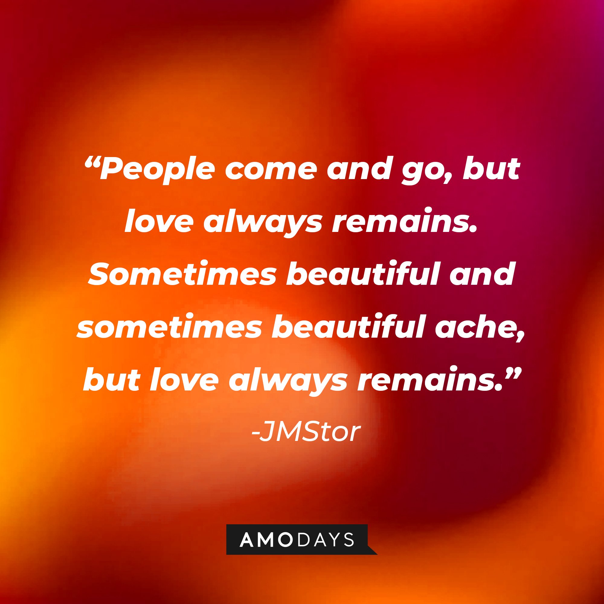 JMStor’s quote: "People come and go, but love always remains. Sometimes beautiful and sometimes beautiful ache, but love always remains." | Image: AmoDays