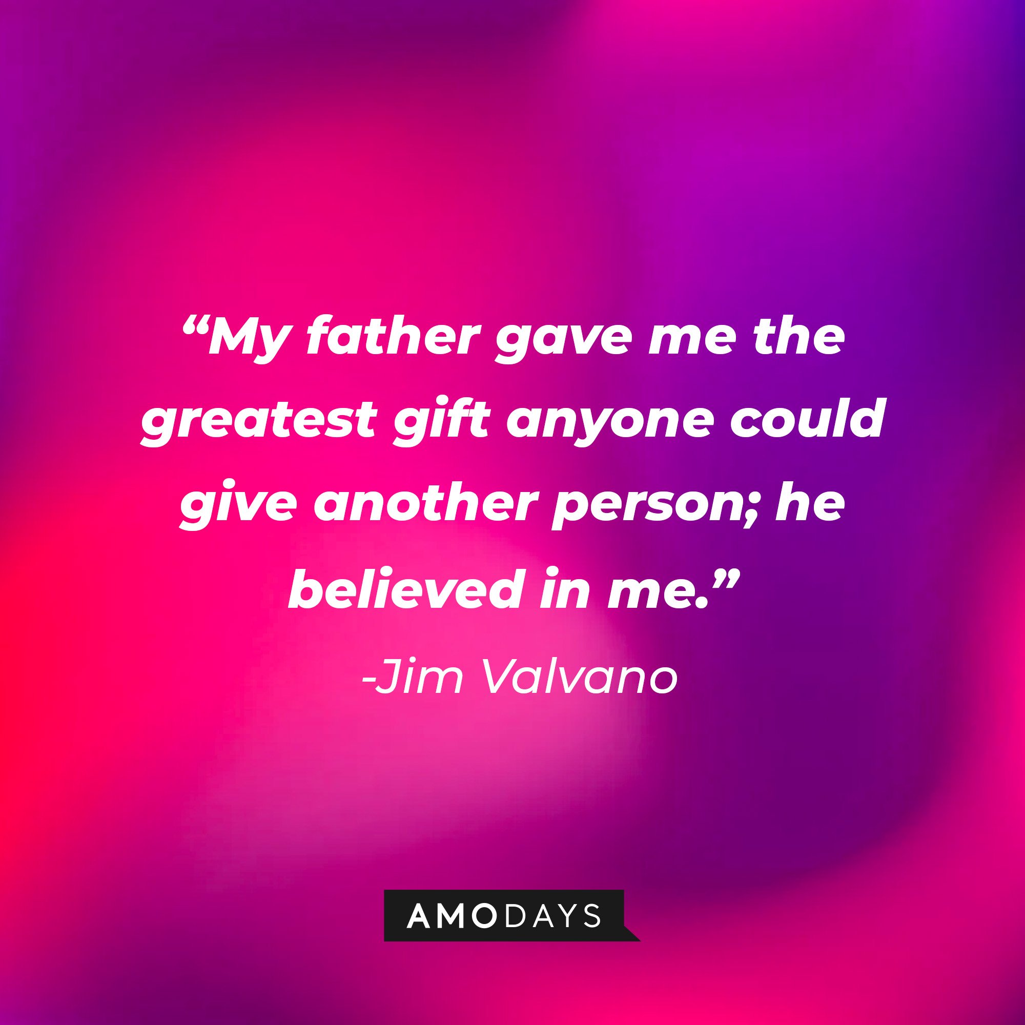 Jim Valvano’s quote: "My father gave me the greatest gift anyone could give another person; he believed in me." | Image: AmoDays