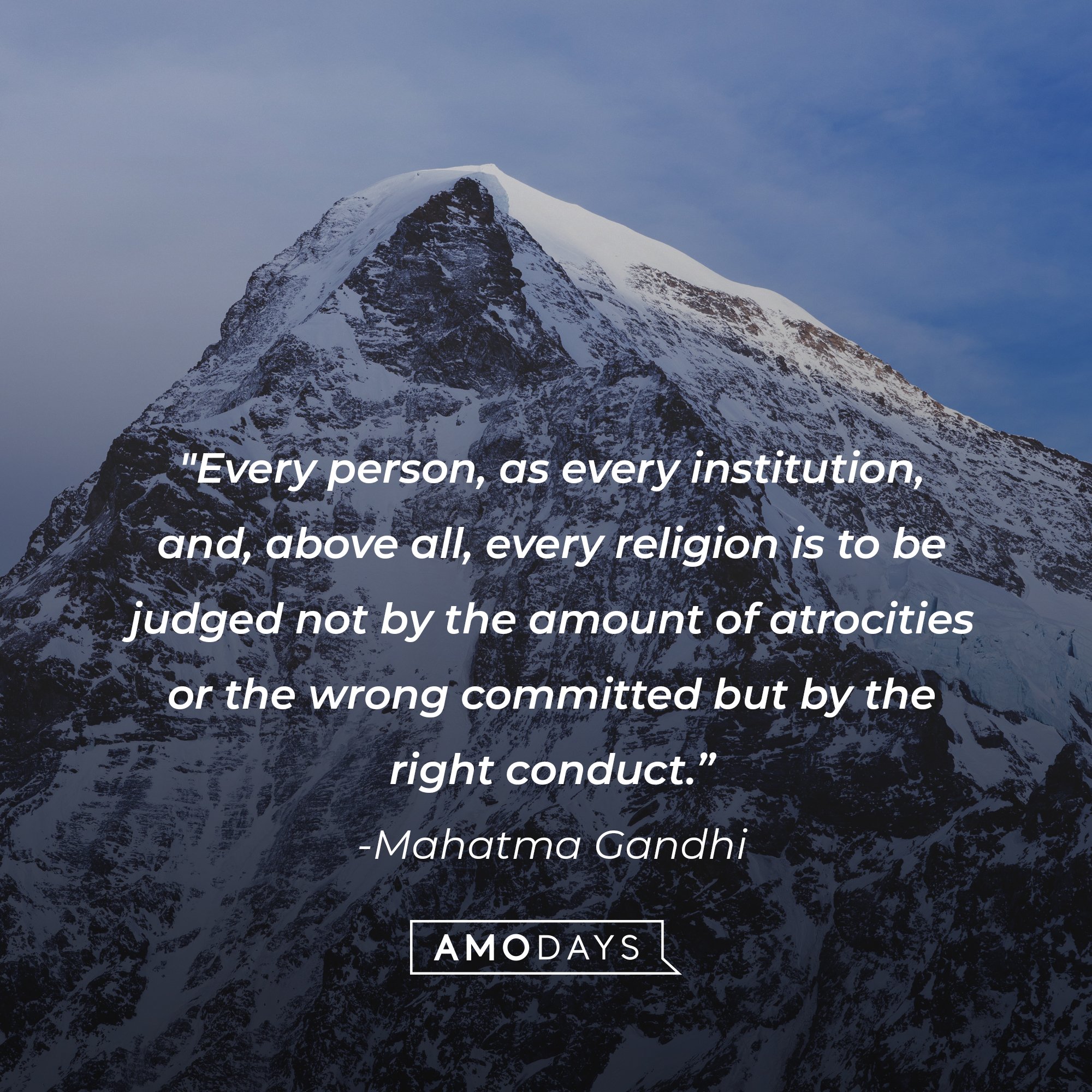 Mahatma Gandhi’s quote: "Every person, as every institution, and, above all, every religion is to be judged not by the amount of atrocities or the wrong committed but by the right conduct." | Image: AmoDays
