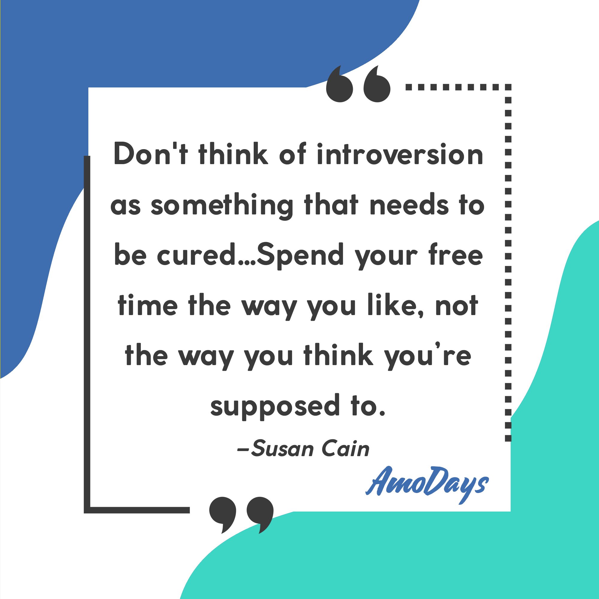 Susan Cain's quote ''Don't think of introversion as something that needs to be cured…Spend your free time the way you like, not the way you think you’re supposed to." | Image: AmoDays