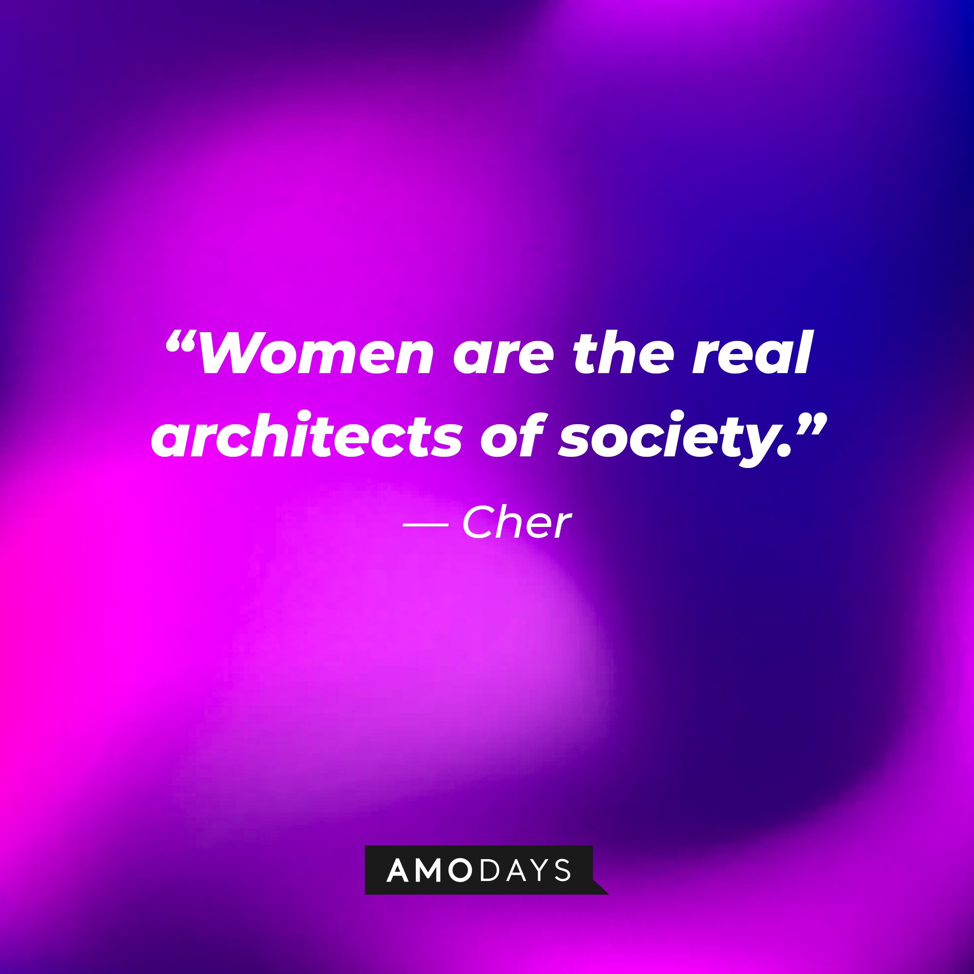 Cher’s quote: “Women are the real architects of society.” | Image: AmoDays