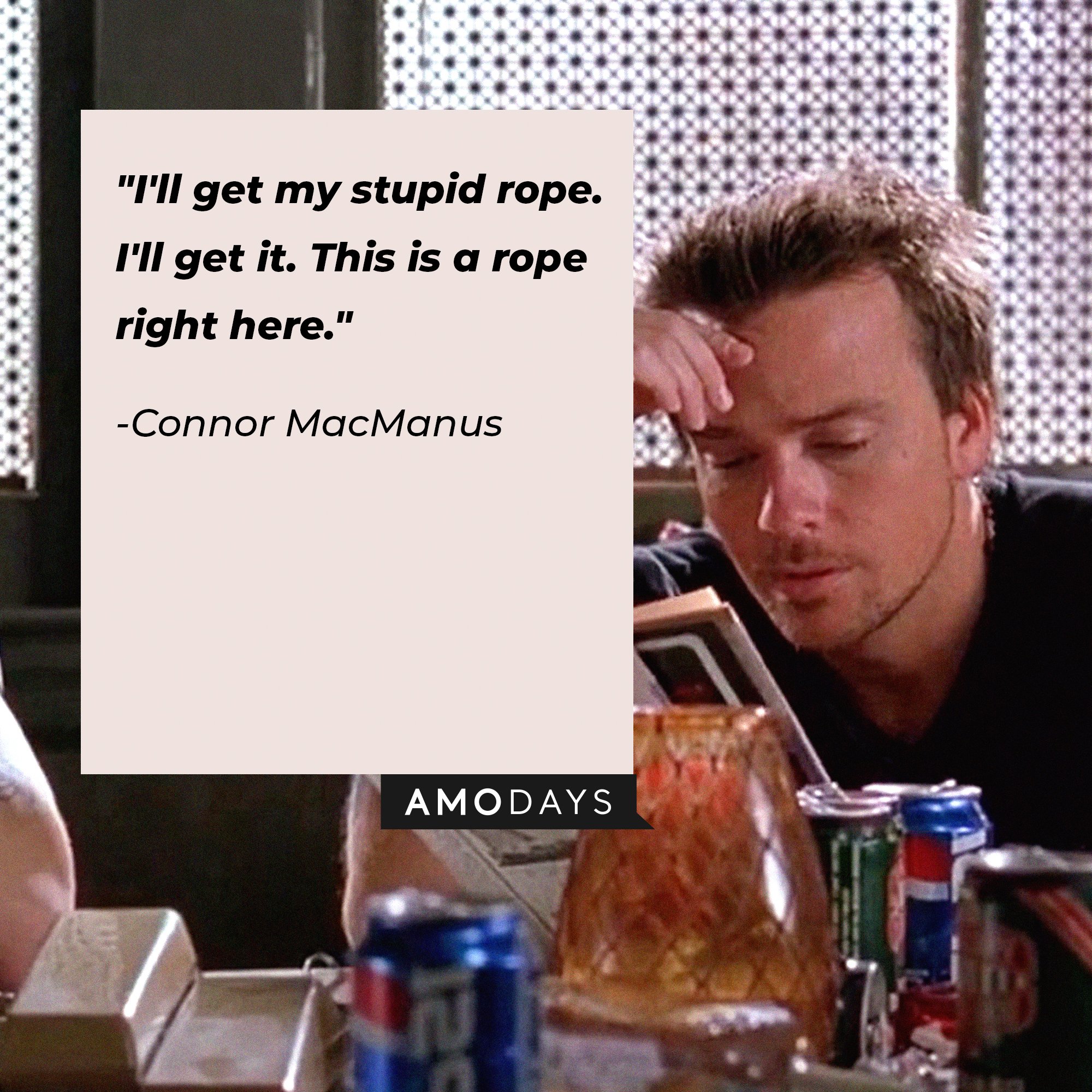 Connor MacManus' quote: "I'll get my stupid rope. I'll get it. This is a rope right here." | Image: AmoDays