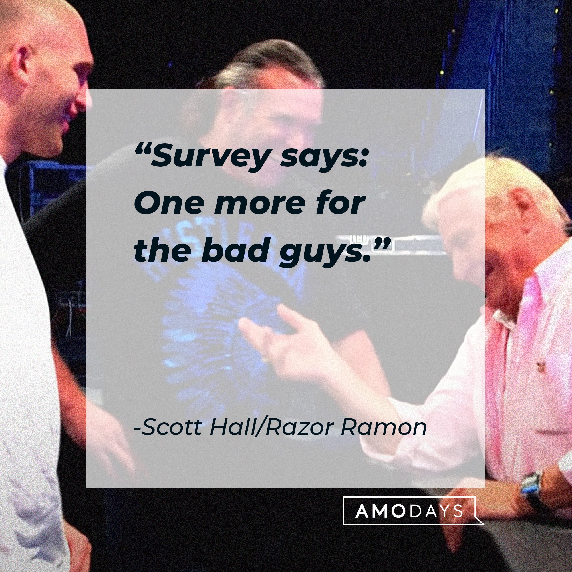 Scott Hall/Razor Ramon's quote: "Survey says: One more for the bad guys."| Image: AmoDays