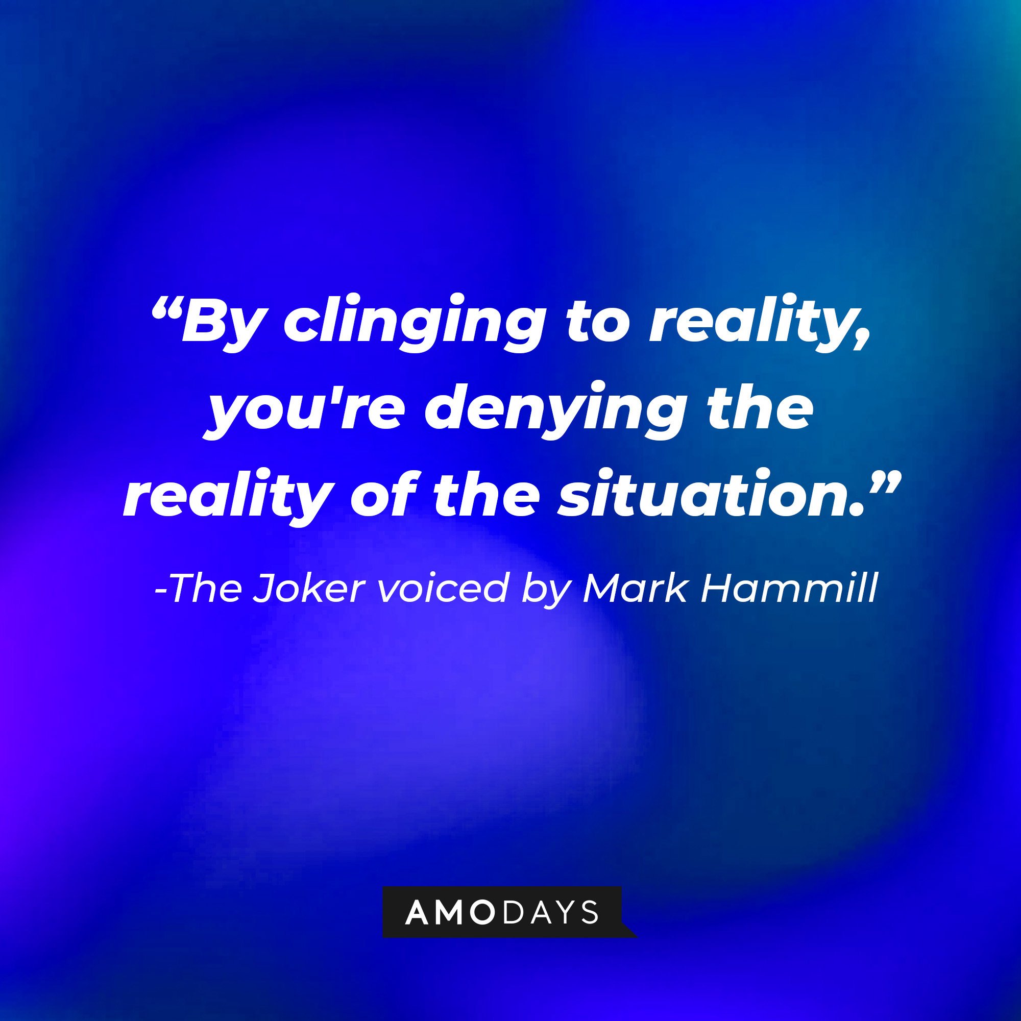 The Joker in Alan Moore’s novel, “Batman: The Killing Joke” quote: “By clinging to reality, you're denying the reality of the situation.” | Image: Amodays