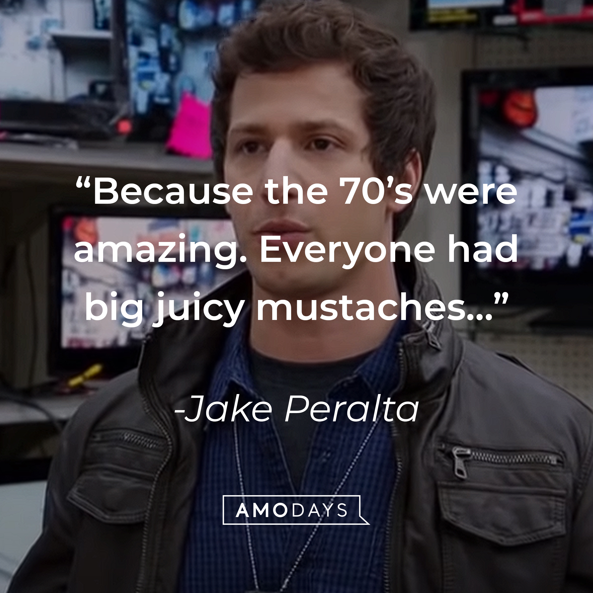 A picture of Jake Peralta with his quote: “Because the 70’s were amazing. Everyone had big juicy mustaches…” |Source: youtube.com/NBCBrooklyn99