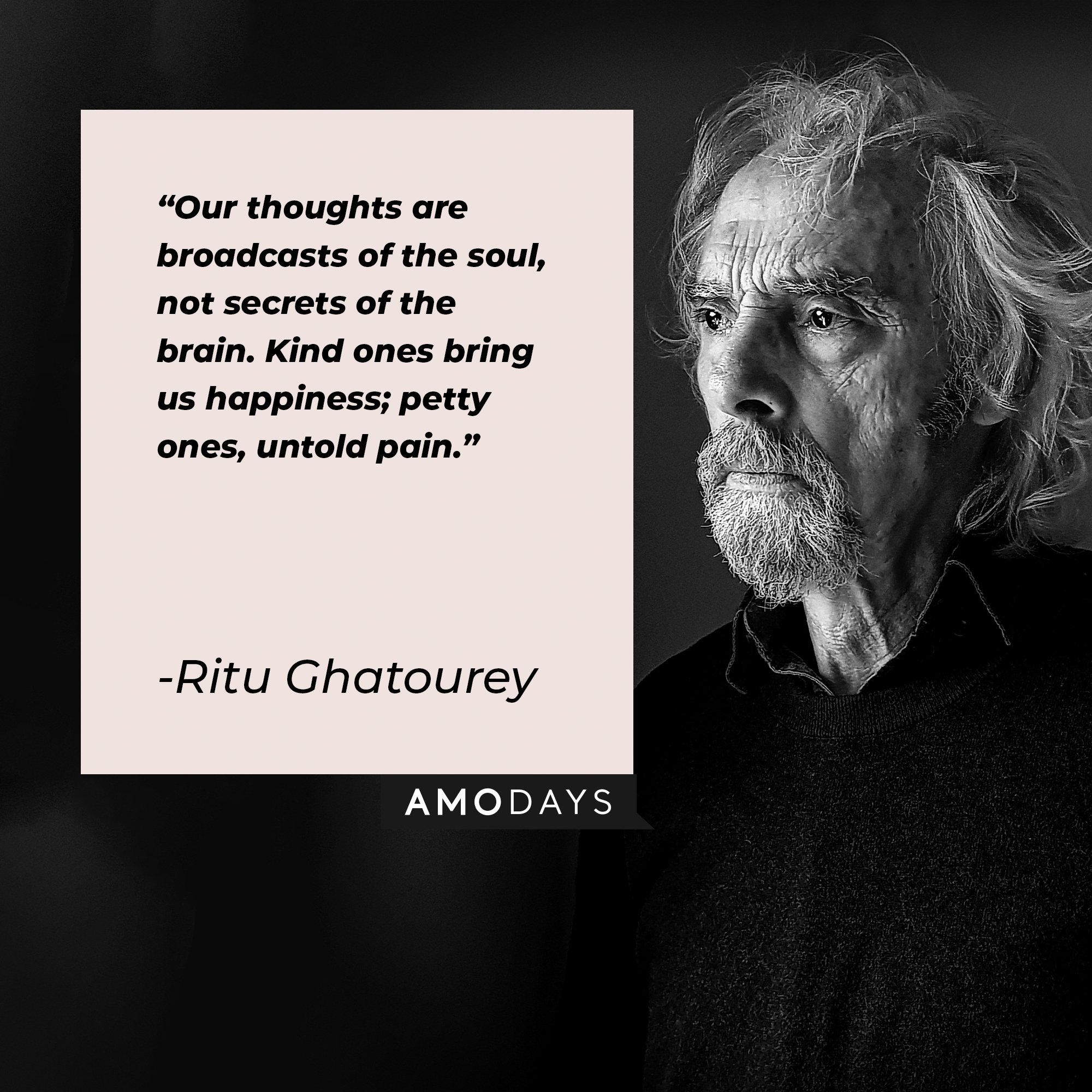 Ritu Ghatourey's quote: "Our thoughts are broadcasts of the soul, not secrets of the brain. Kind ones bring us happiness; petty ones, untold pain." | Image: AmoDays