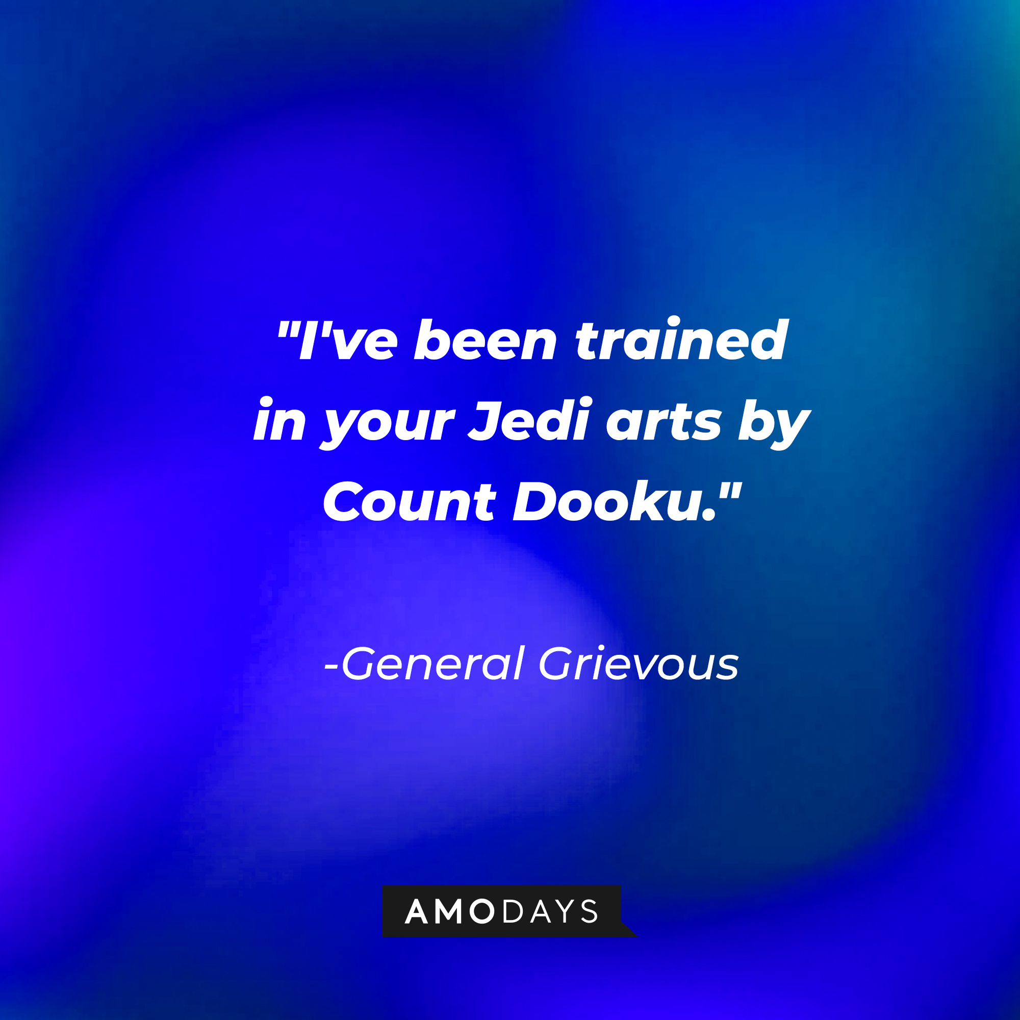 General Grievous' quote: "I've been trained in your Jedi arts by Count Dooku." | Source: AmoDays