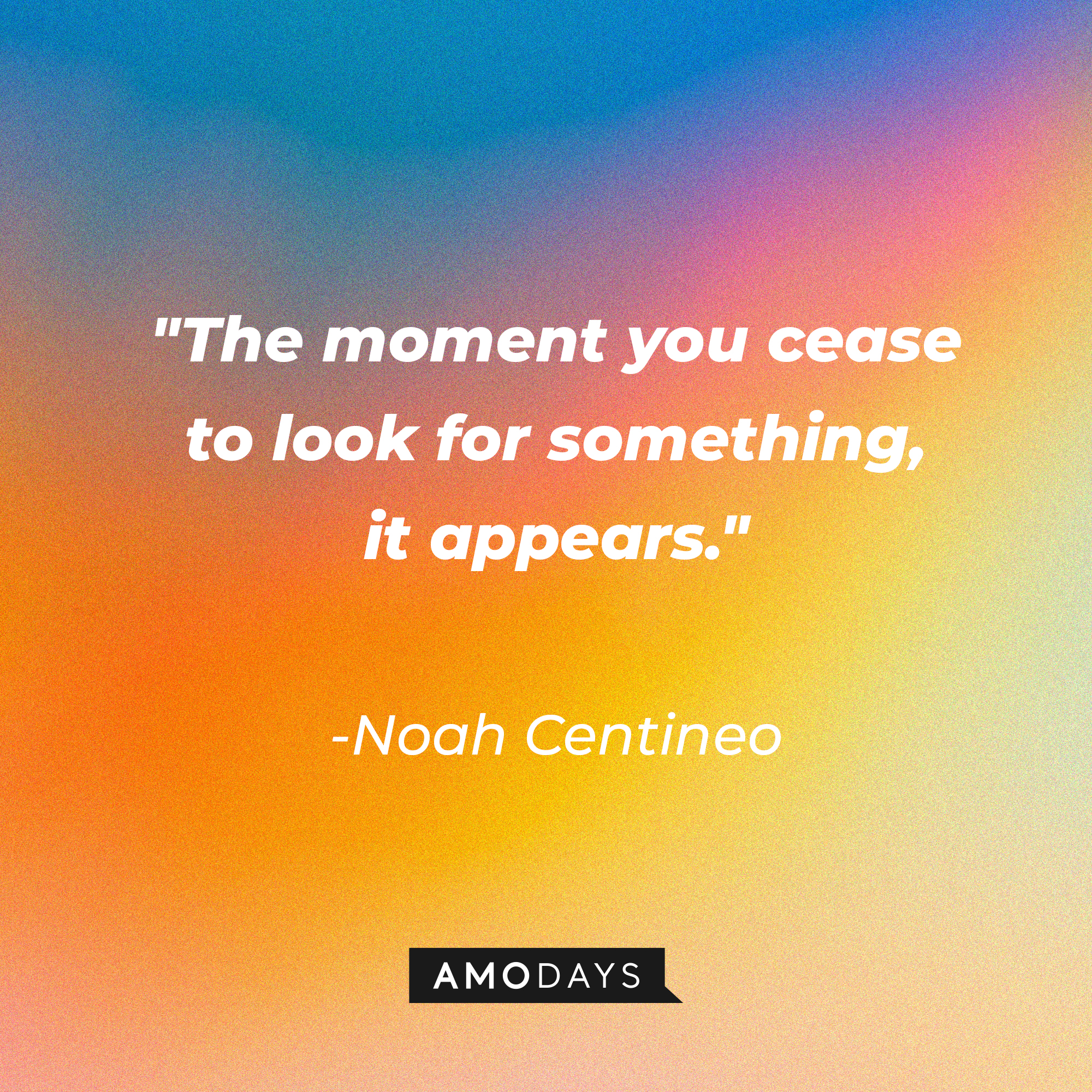 Noah Centineo's quote: "The moment you cease to look for something, it appears." | Image: AmoDays