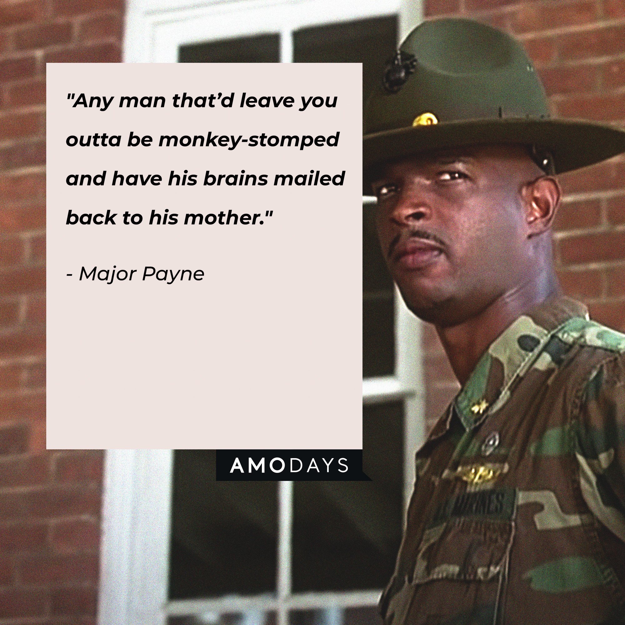 Major Payne's quote: "Any man that'd leave you outta be monkey-stomped and have his brains mailed back to his mother."  | Source: Amodays