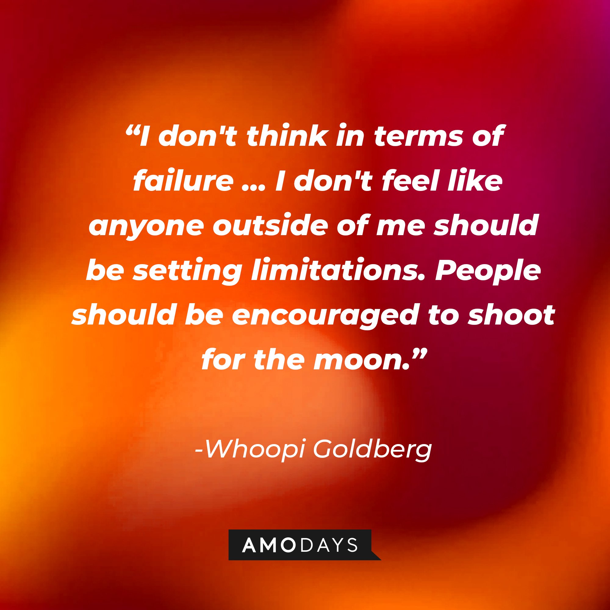 Whoopi Goldberg's quote: “I don't think in terms of failure....I don't feel like anyone outside of me should be setting limitations. People should be encouraged to shoot for the moon.” | Image: AmoDays