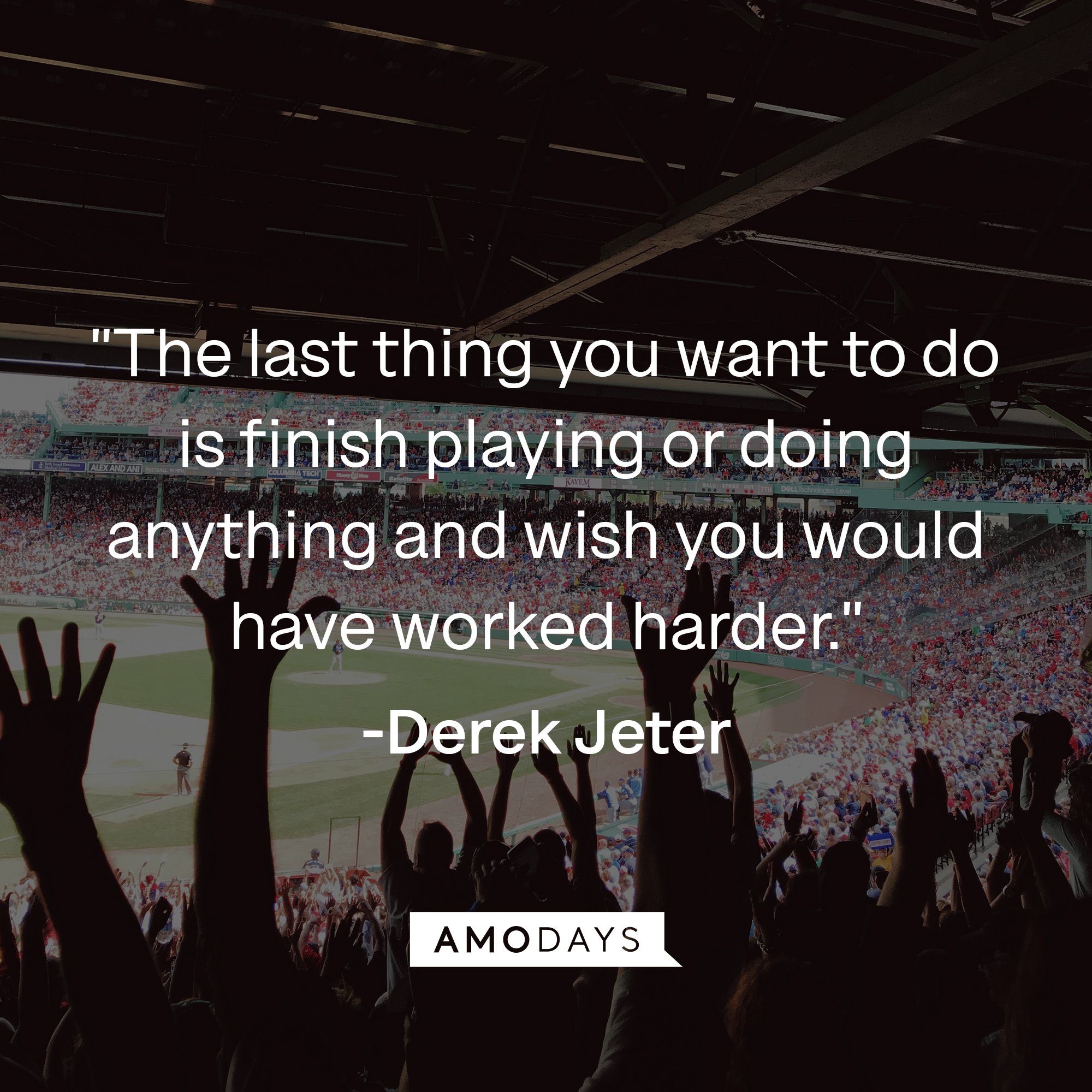 Derek Jeter's quote: "The last thing you want to do is finish playing or doing anything and wish you would have worked harder." | Image: AmoDays