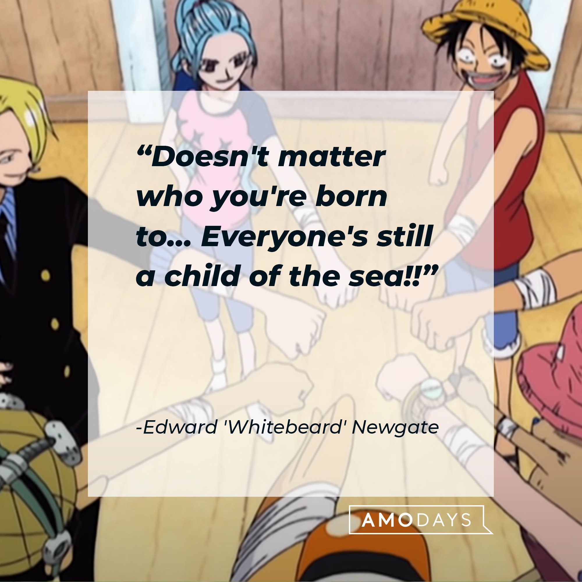  Edward 'Whitebeard' Newgate’s quote: "Doesn't matter who you're born to… Everyone's still a child of the sea!!"| Image: AmoDays