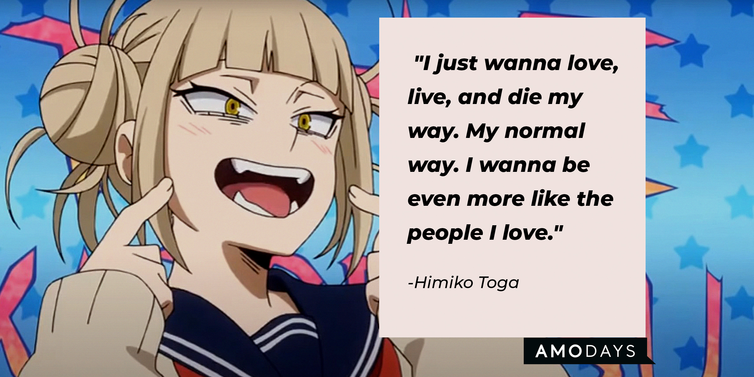 Source: facebook.com/MyHeroAcademia | A picture of Himiko Toga with a quote by her that reads, "I just wanna love, live, and die my way. My normal way. I wanna be even more like the people I love."