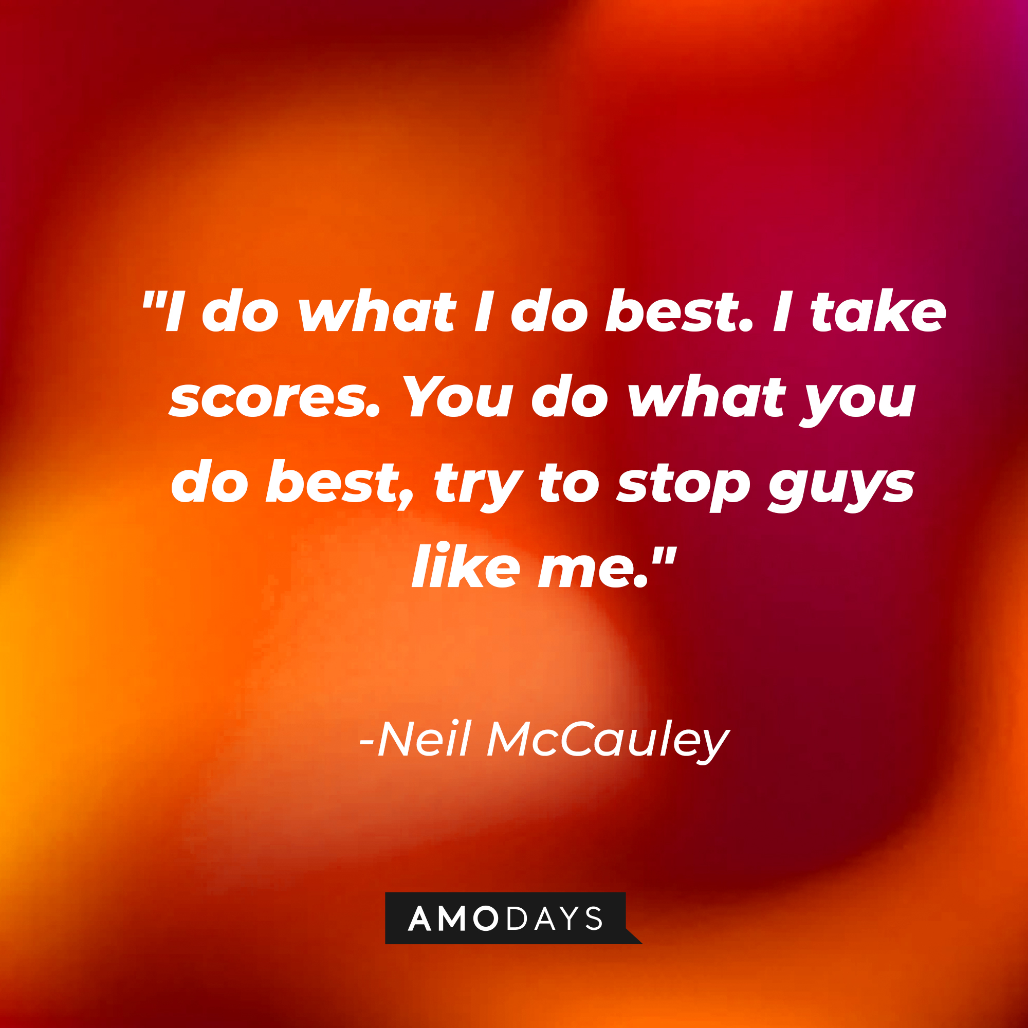 Neil McCauley's quote: "I do what I do best. I take scores. You do what you do best, try to stop guys like me." | Source: AmoDays