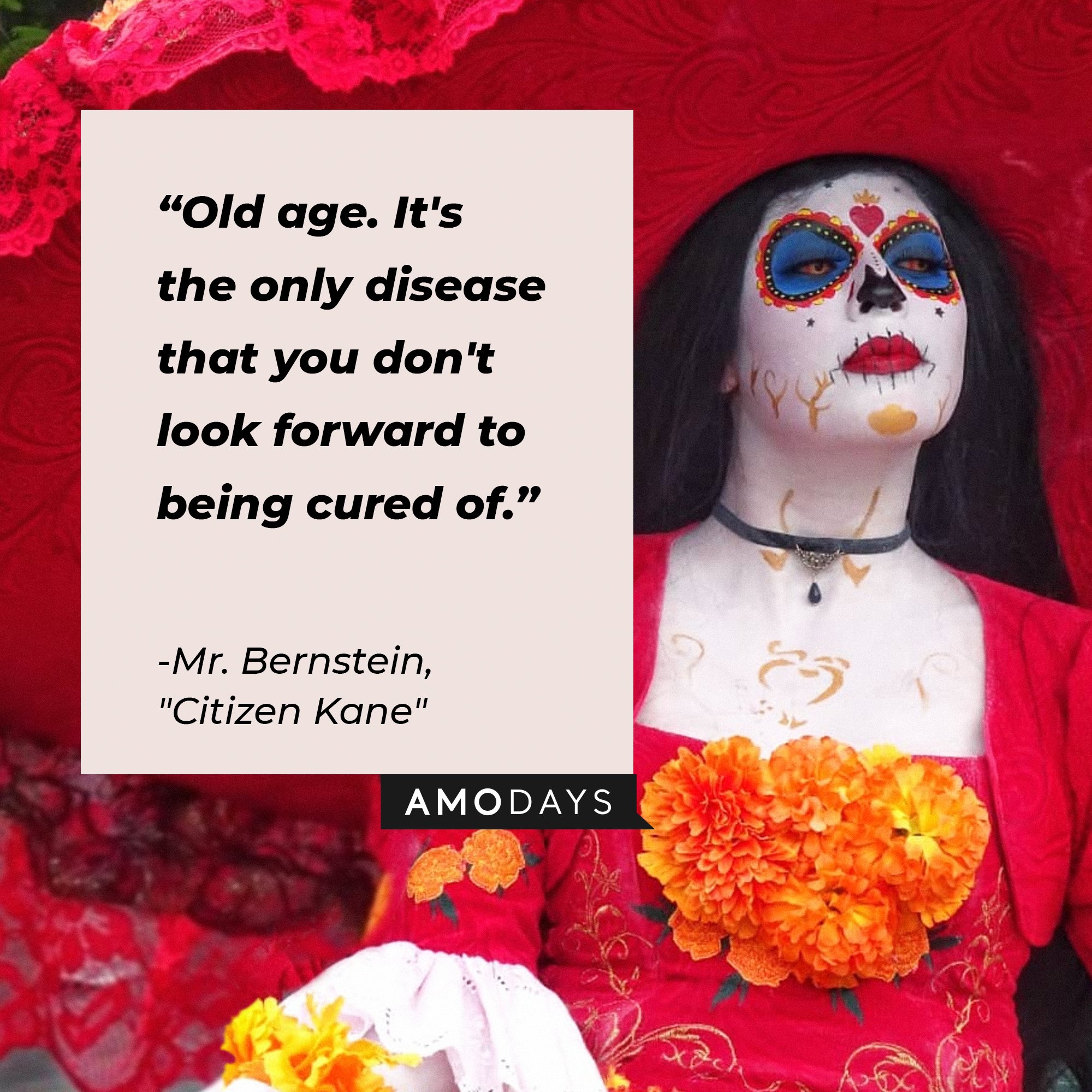 Mr. Bernstein’s quote from “Citizen Kane”: "Old age. It's the only disease that you don't look forward to being cured of."  | Image: AmoDays   