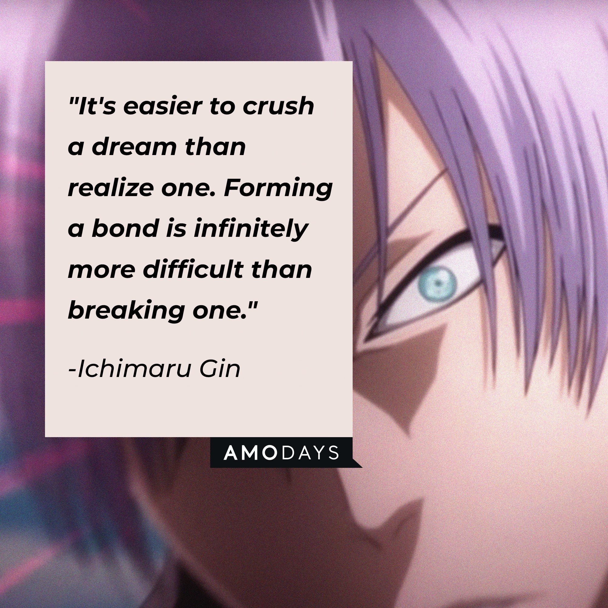  Ichimaru Gin’s quote: "It's easier to crush a dream than realize one. Forming a bond is infinitely more difficult than breaking one." | Image: AmoDays