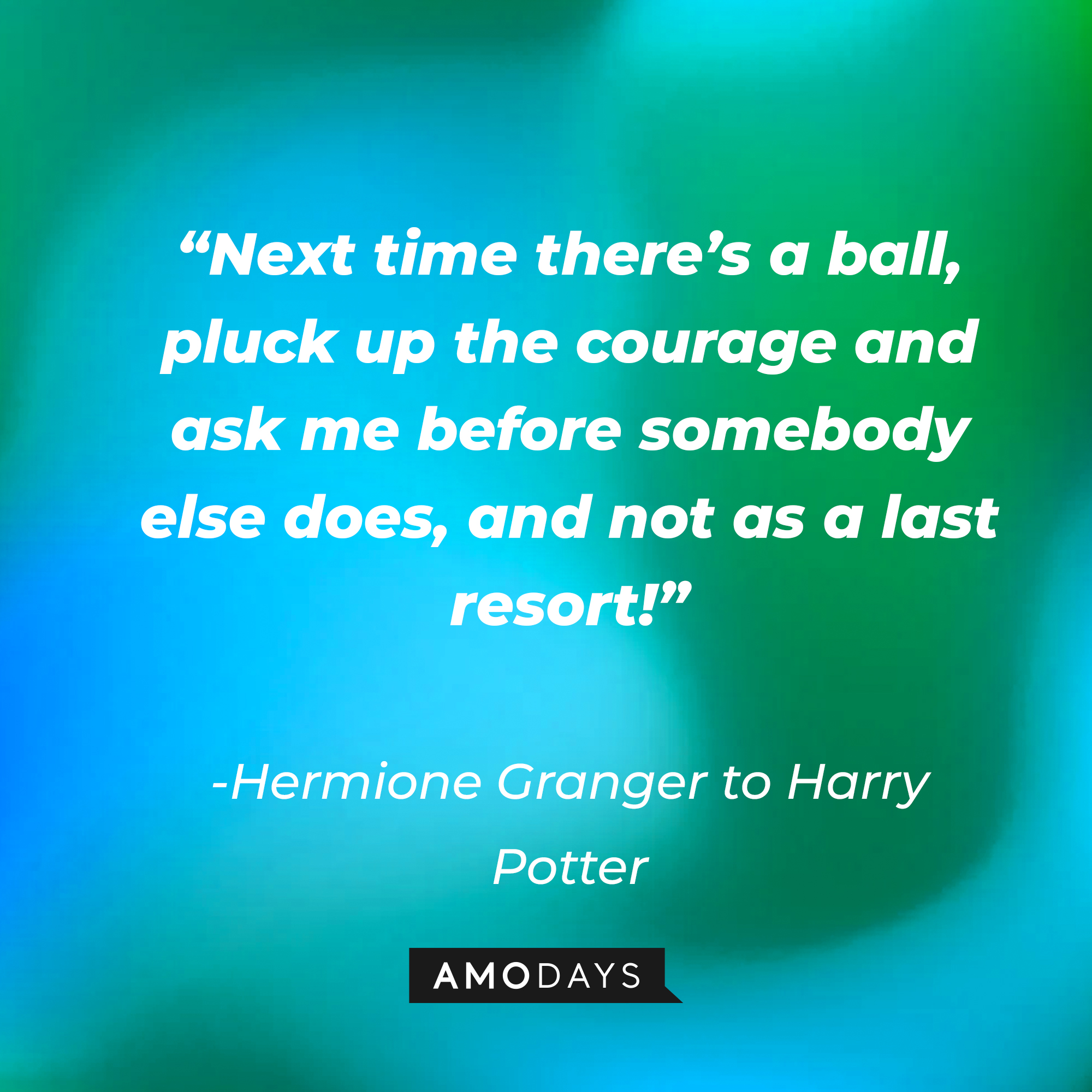 Hermione Granger's quote: “Next time there’s a ball, pluck up the courage and ask me before somebody else does, and not as a last resort!” | Image: Amodays