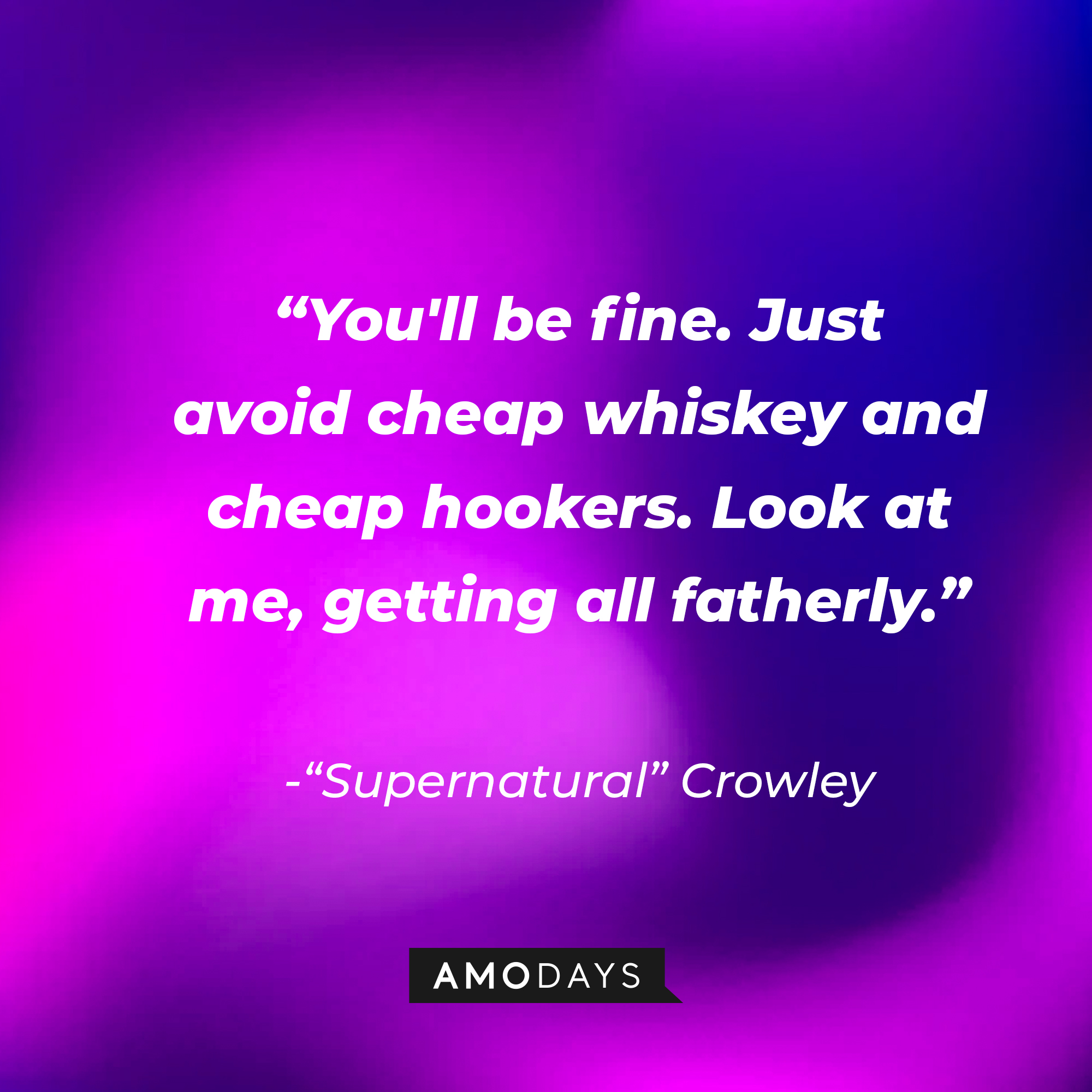 "Supernatural" Crowley's quote: "You'll be fine. Just avoid cheap whiskey and cheap hookers. Look at me, getting all fatherly." | Source: AmoDays