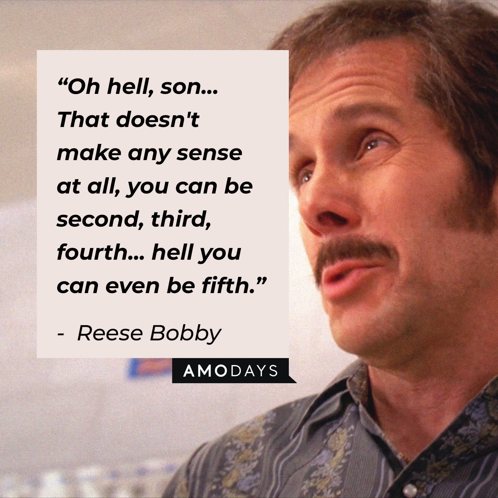 Reese Bobby’s quote: “Oh hell, Son... That doesn't make any sense at all, you can be second, third...  hell you can even be fifth." | Image: AmoDays