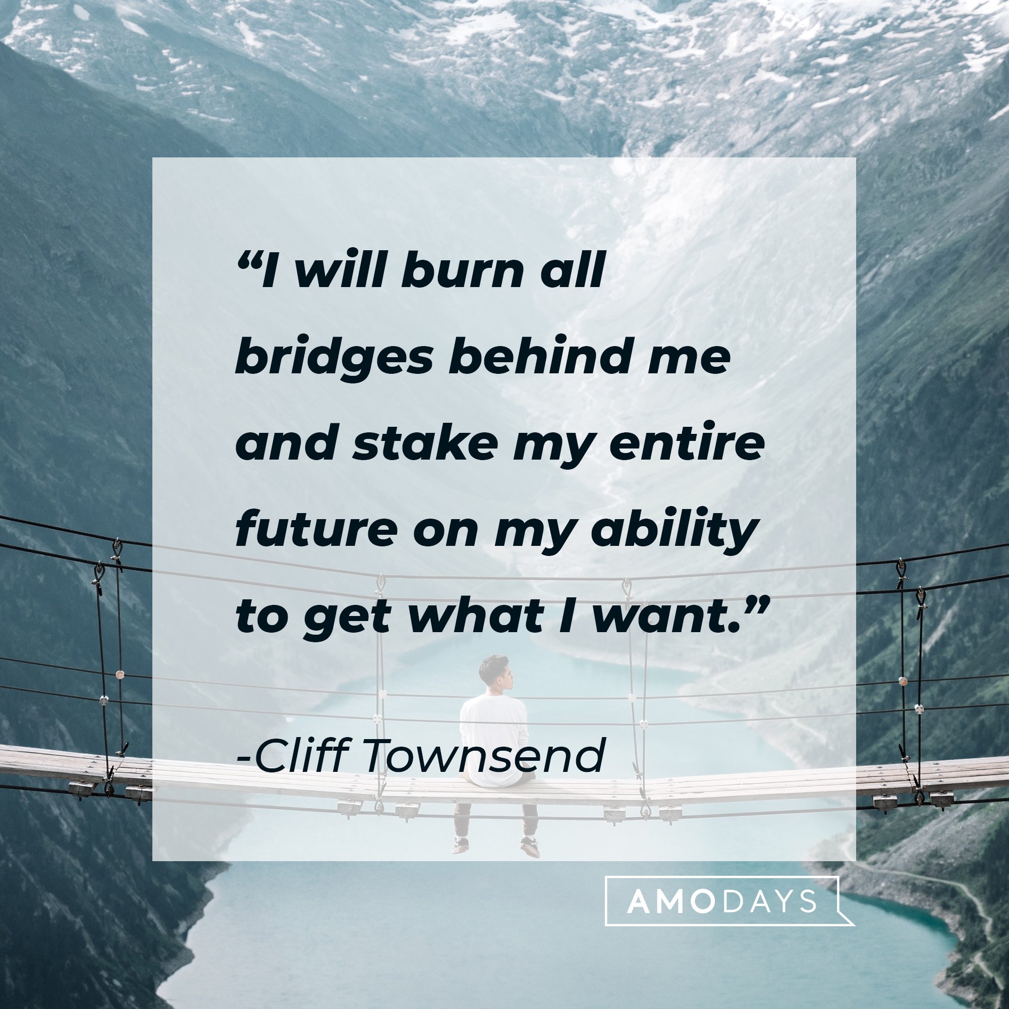 Cliff Townsend’s quote: "I will burn all bridges behind me and stake my entire future on my ability to get what I want." | Image: AmoDays
