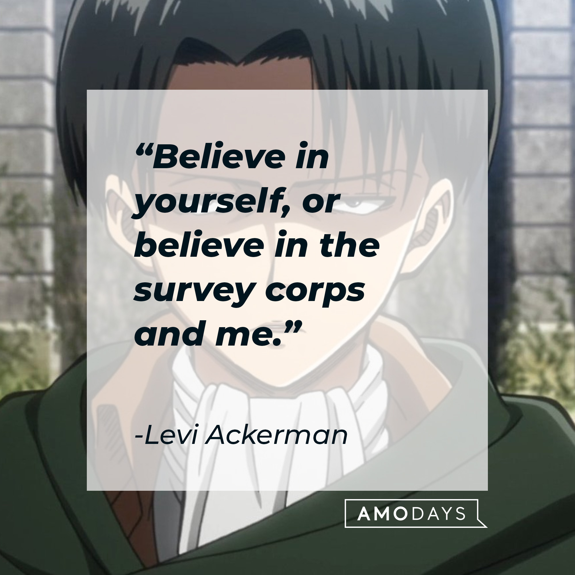 Levi Ackerman, with his quote: “Believe in yourself, or believe in the survey corps and me.” │Source: facebook.com/AttackOnTitan