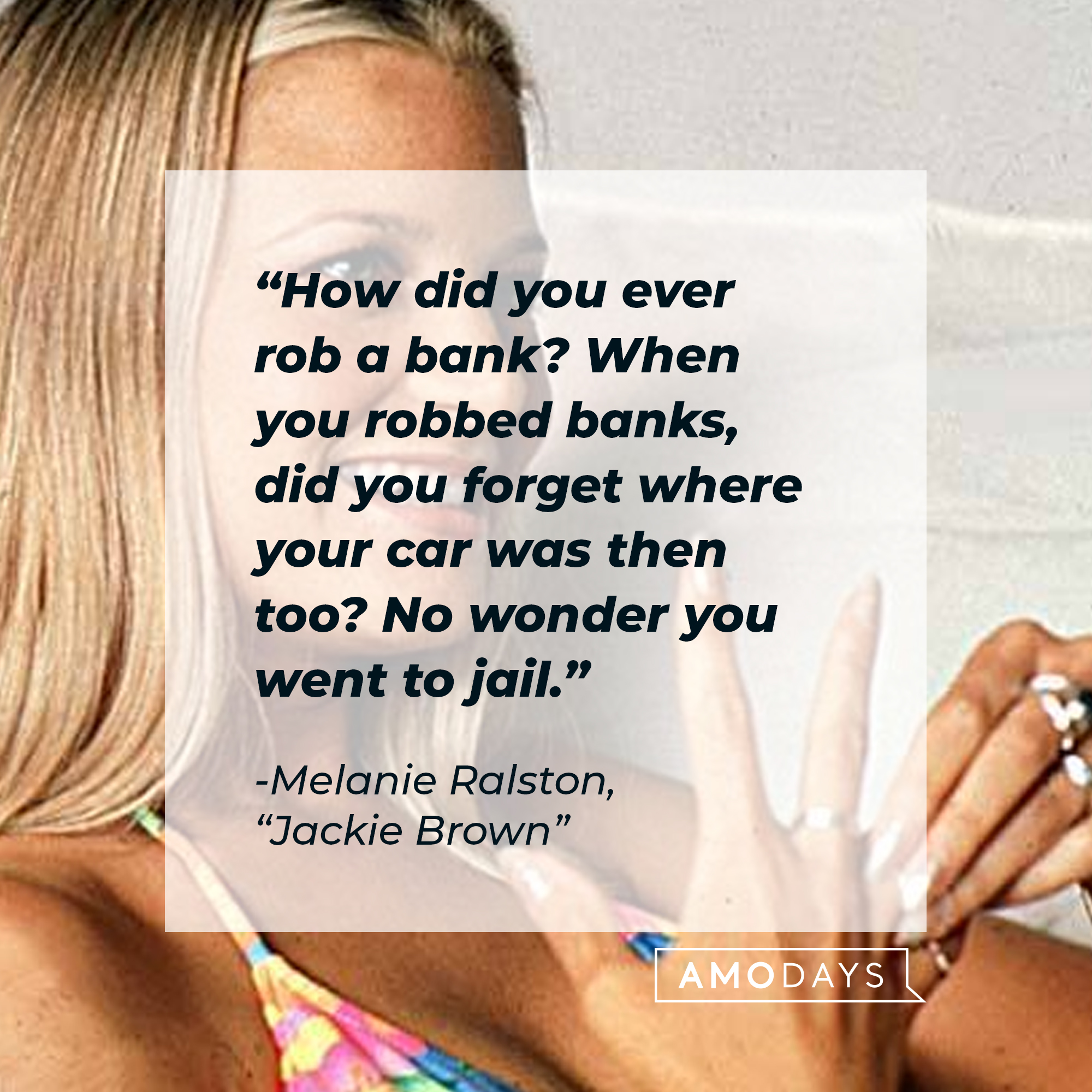 Melanie Ralston's quote: "How did you ever rob a bank? When you robbed banks, did you forget where your car was then too? No wonder you went to jail." | Source: Facebook/JackieBrownMovie
