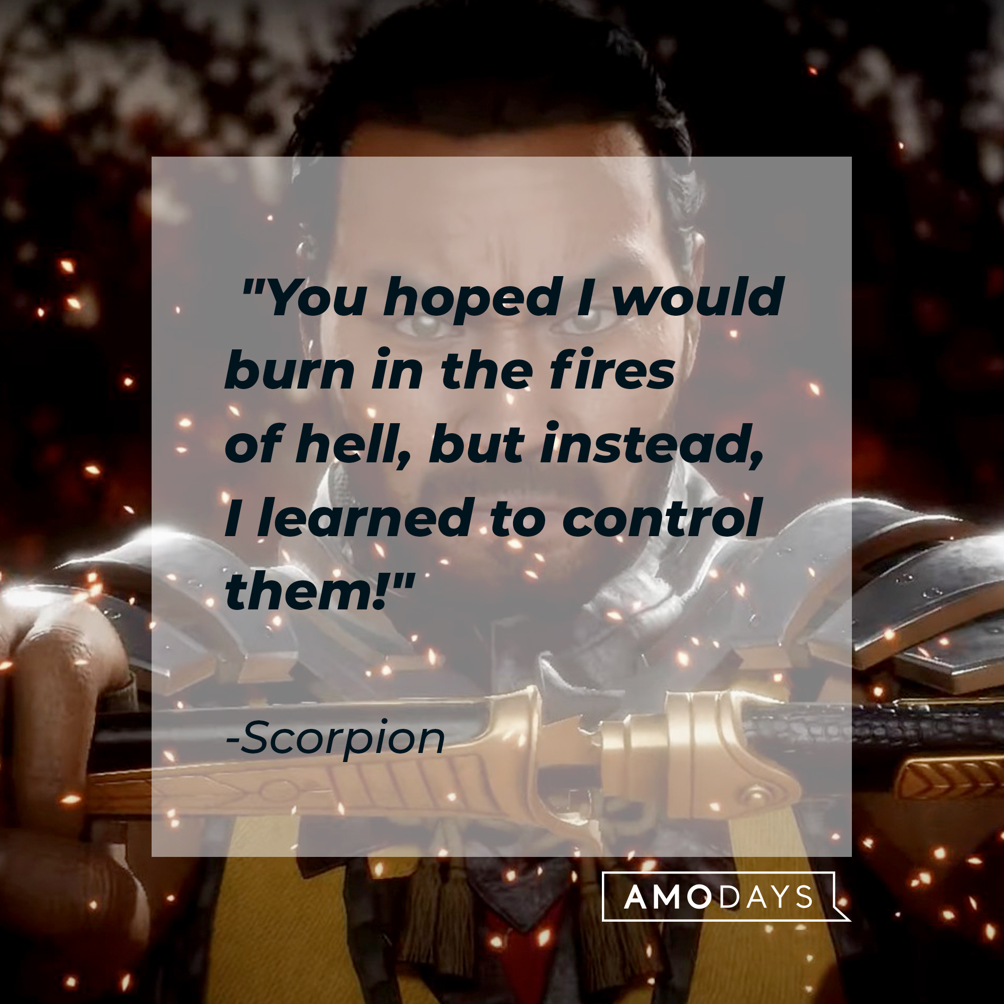 An image of Scorpion with his quote:"You hoped I would burn in the fires of hell, but instead, I learned to control them!"  |Source: facebook.com/MortalKombatUK