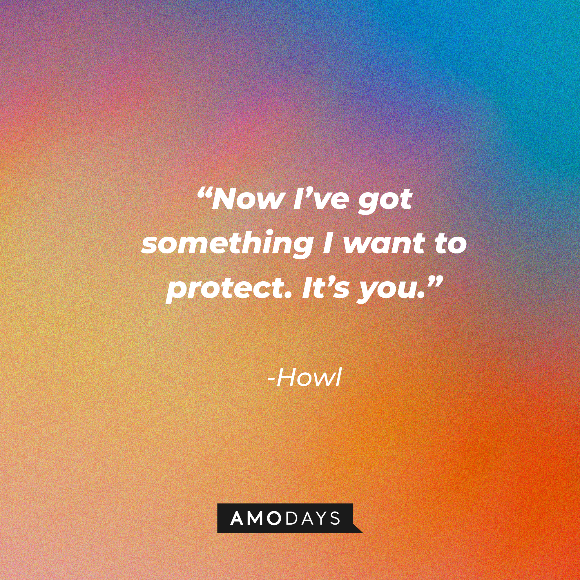 Howl’s quote: “Now I’ve got something I want to protect. It’s you.”  | Source: AmoDays