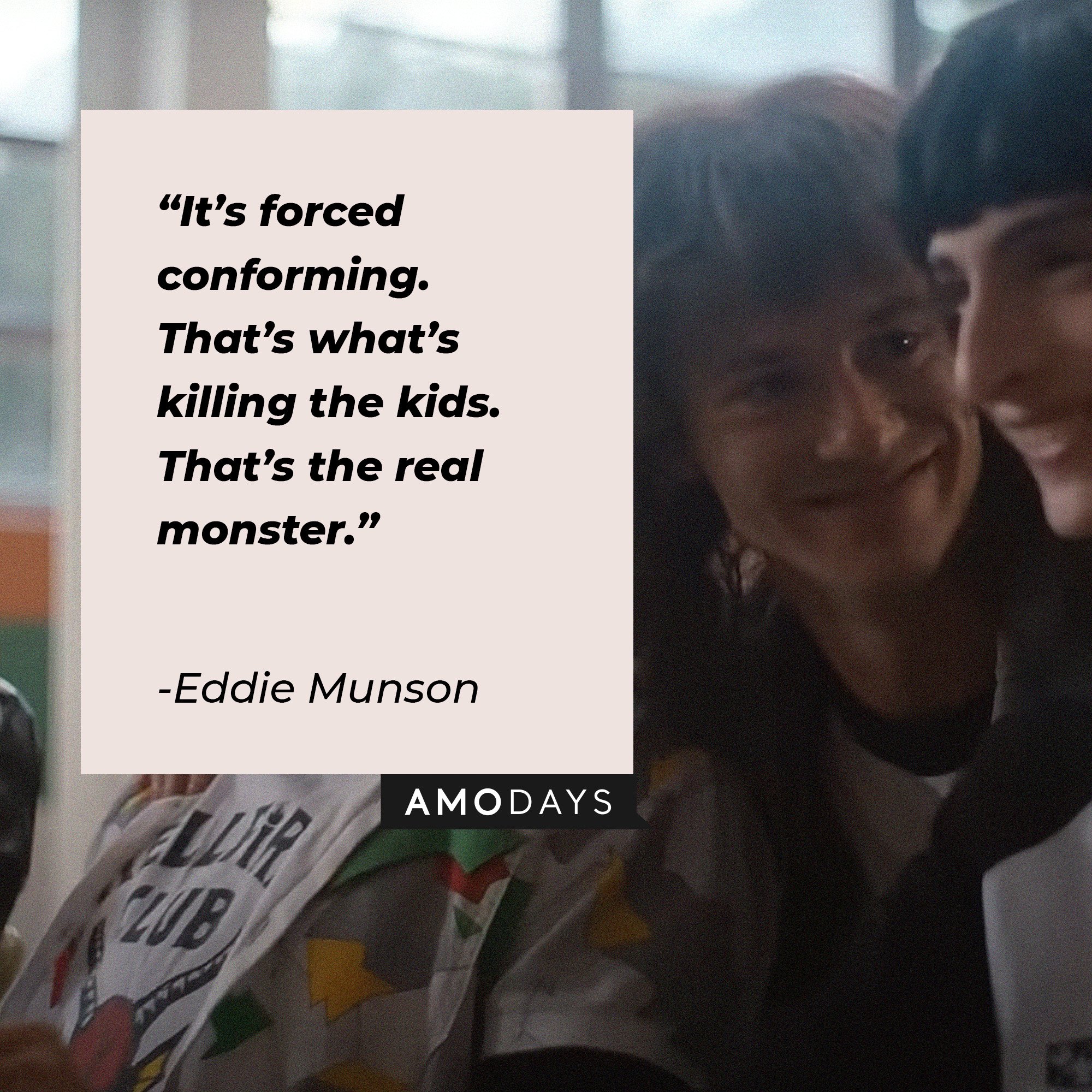 Eddie Munson’s quote: “It’s forced conforming. That’s what’s killing the kids. That’s the real monster.”  | Image: AmoDays