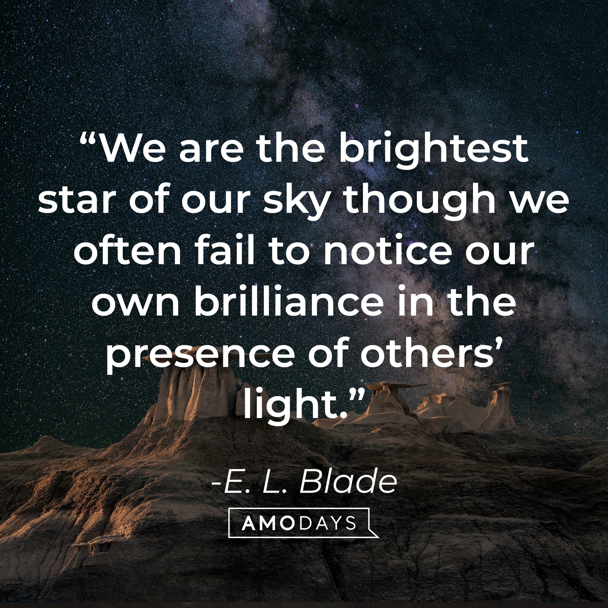 E. L. Blade's quote: “We are the brightest star of our sky though we often fail to notice our own brilliance in the presence of others’ light.” | Image: AmoDays