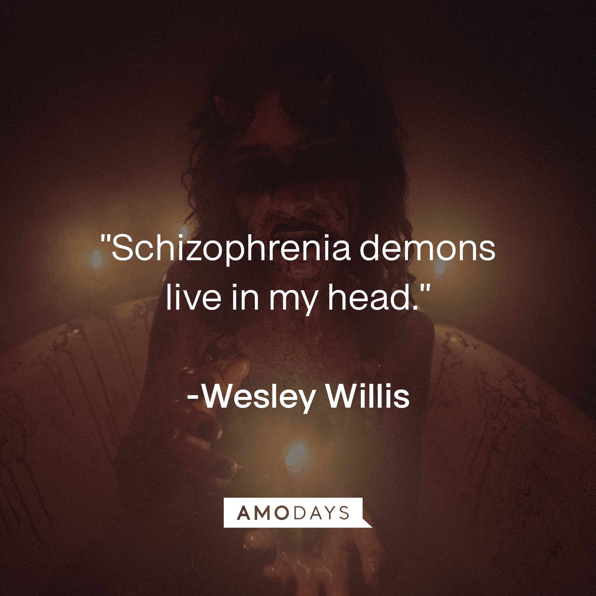 Wesley Willis’ quote: "Schizophrenia demons live in my head." | Image: AmoDays