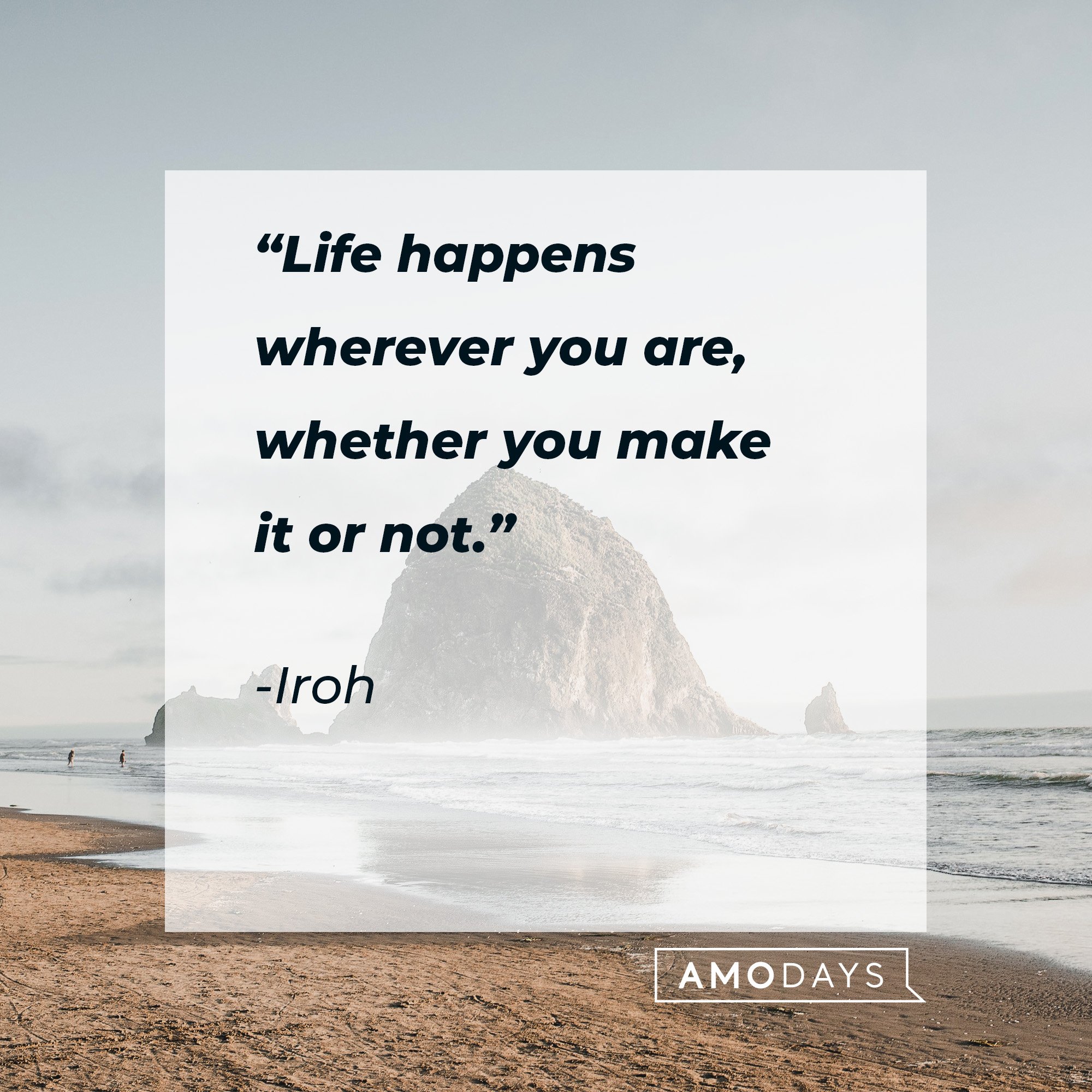  Iroh's quote: “Life happens wherever you are, whether you make it or not.” | Image: AmoDays