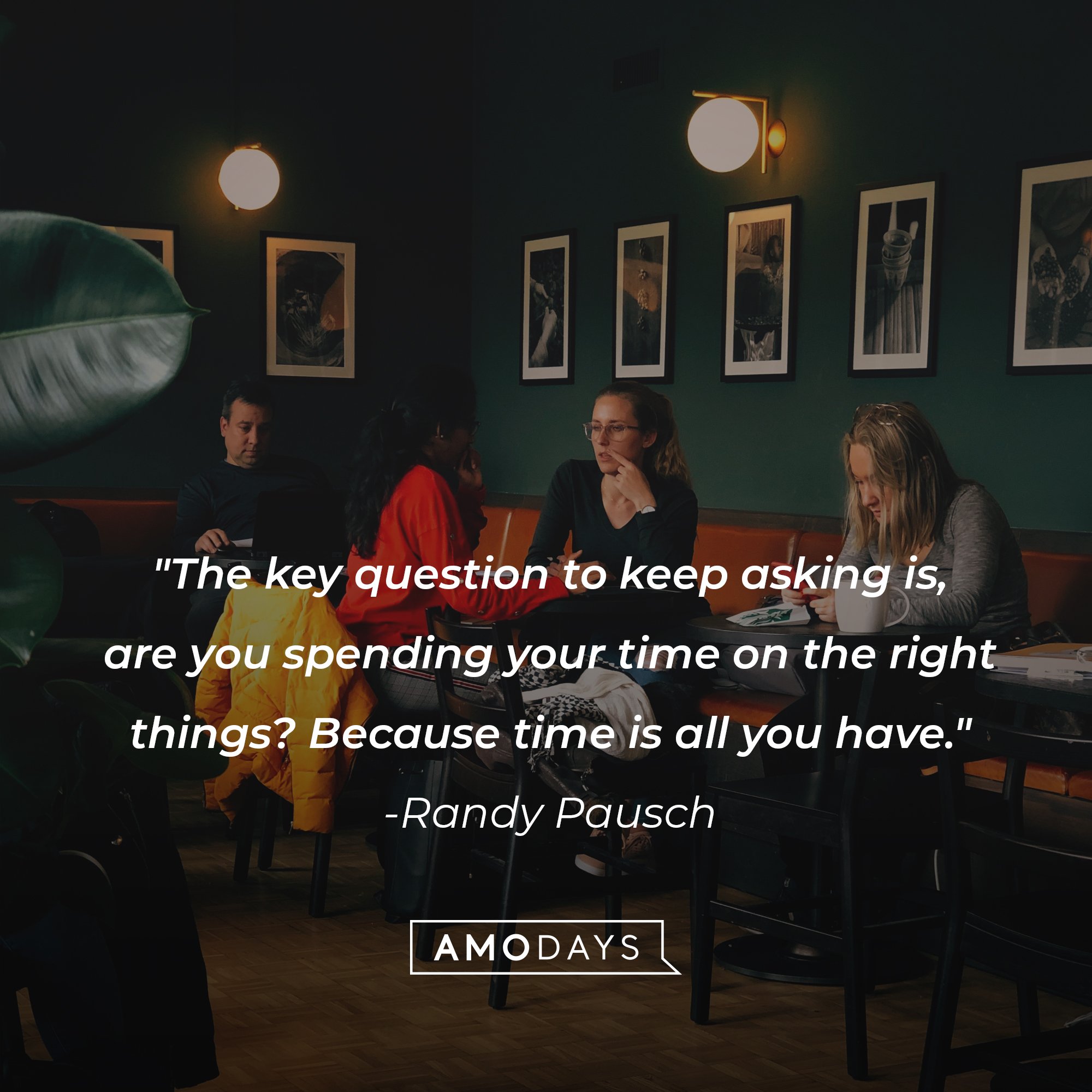 Randy Pausch’s quote: "The key question to keep asking is, are you spending your time on the right things? Because time is all you have." | Image: AmoDays 