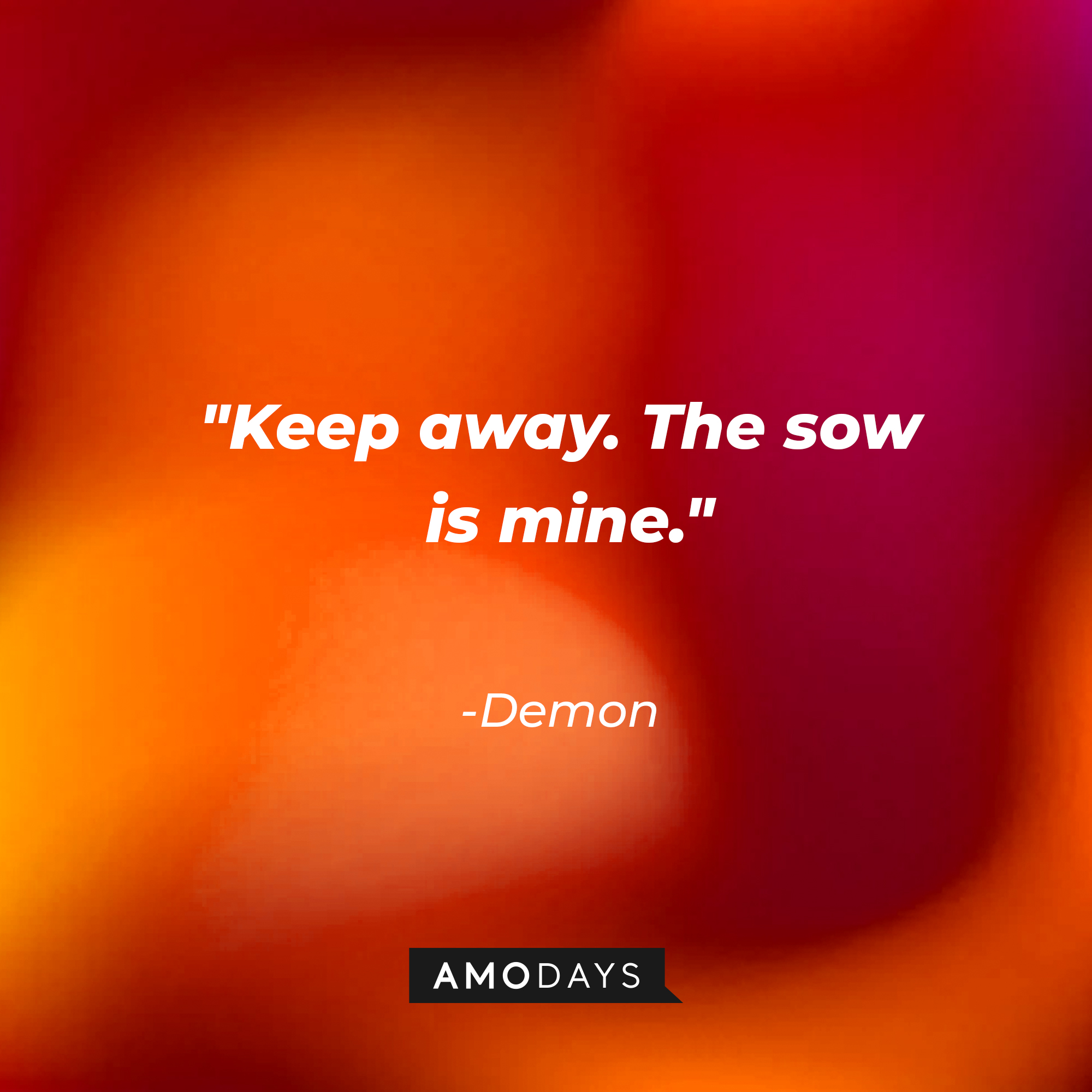 The Demon's quote: "Keep away. The sow is mine." | Source: AmoDAys